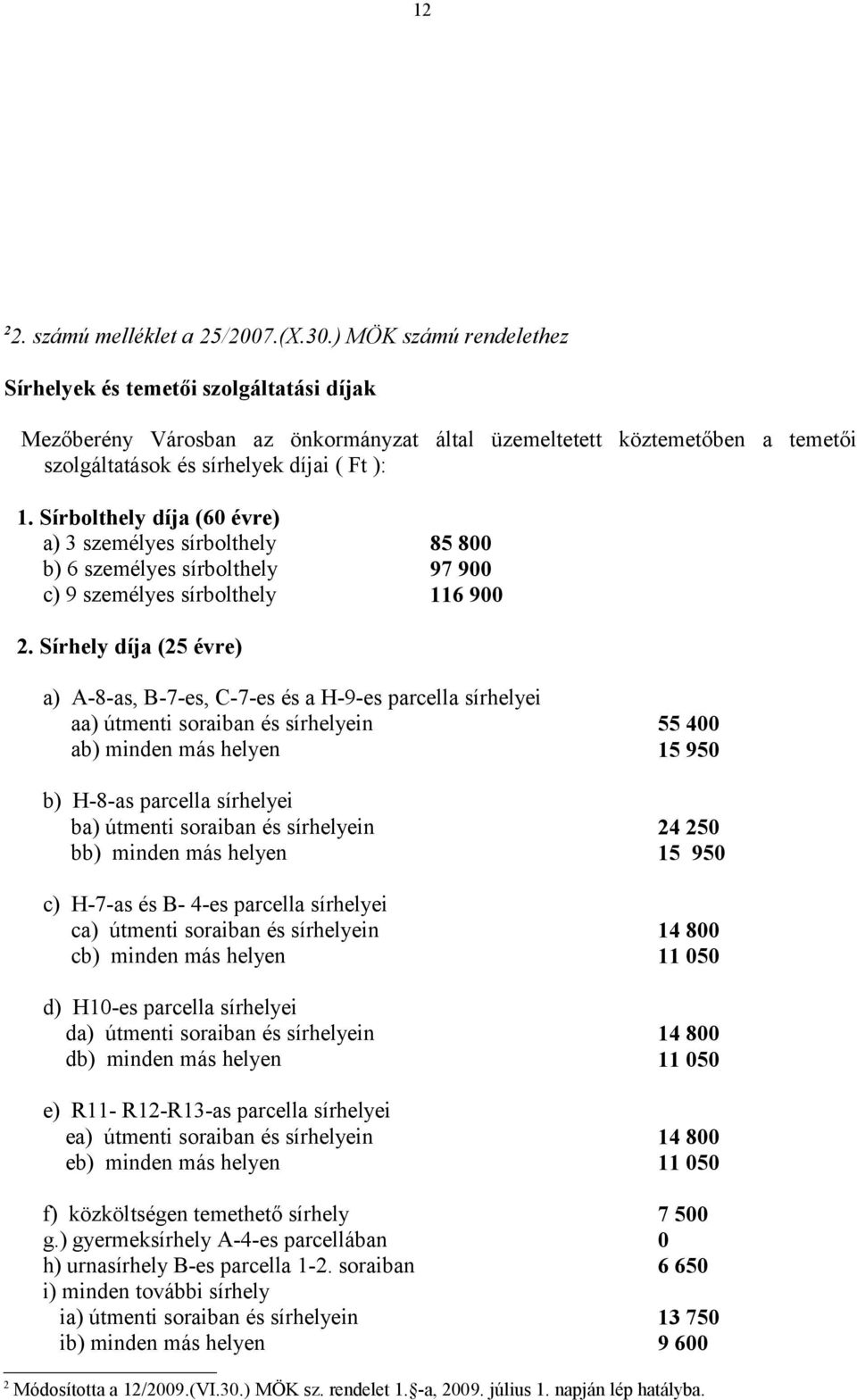 Sírbolthely díja (60 évre) a) 3 személyes sírbolthely 85 800 b) 6 személyes sírbolthely 97 900 c) 9 személyes sírbolthely 116 900 2.