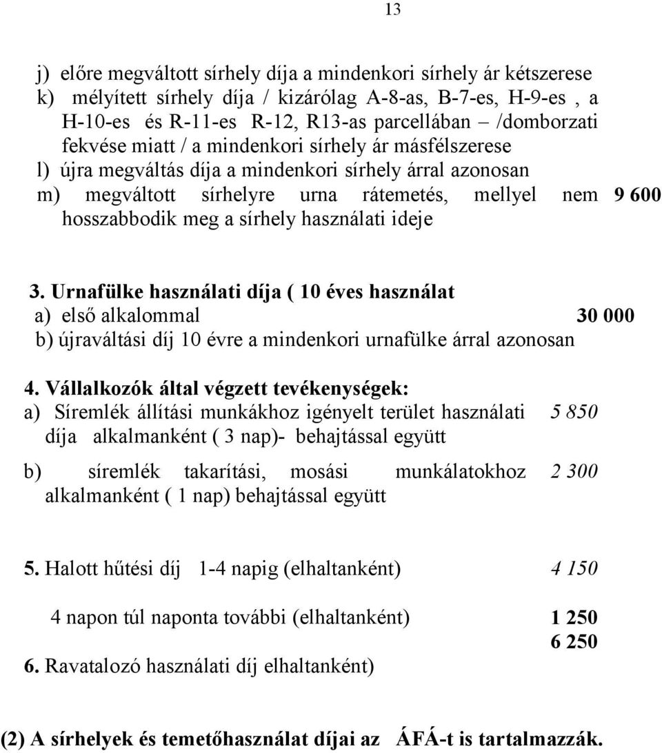 ideje 9 600 3. Urnafülke használati díja ( 10 éves használat a) első alkalommal 30 000 b) újraváltási díj 10 évre a mindenkori urnafülke árral azonosan 4.