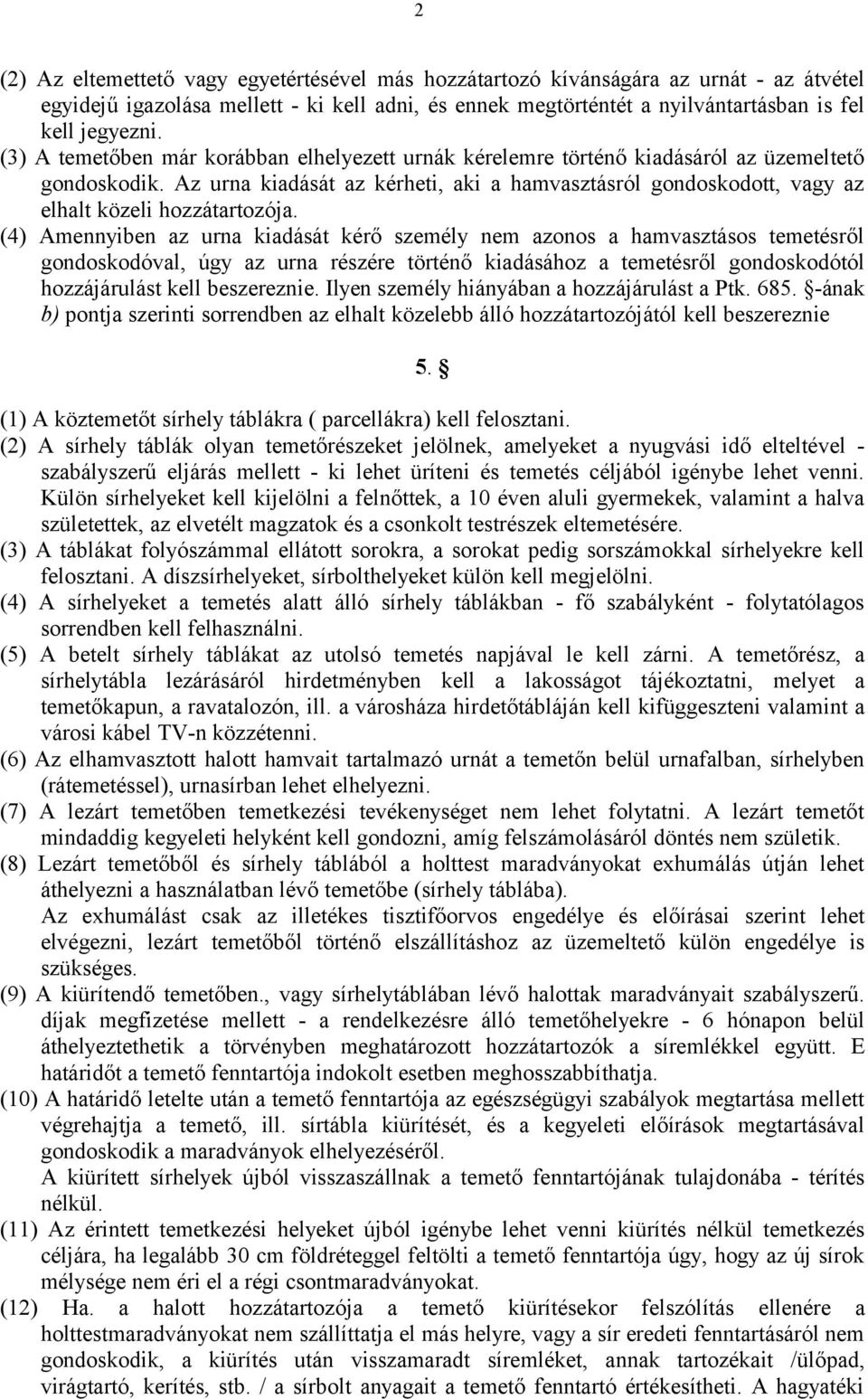 Az urna kiadását az kérheti, aki a hamvasztásról gondoskodott, vagy az elhalt közeli hozzátartozója.