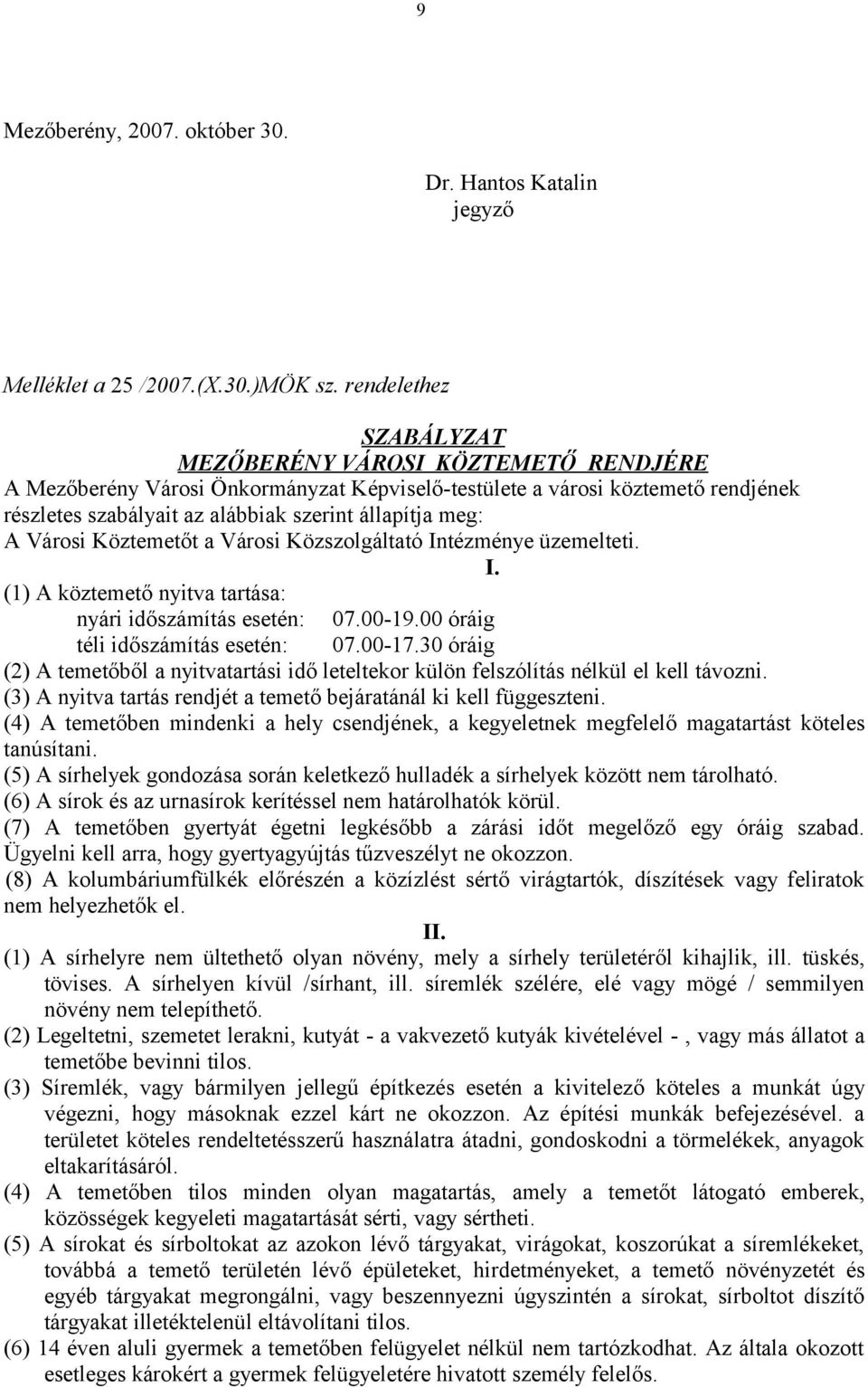 Városi Köztemetőt a Városi Közszolgáltató Intézménye üzemelteti. I. (1) A köztemető nyitva tartása: nyári időszámítás esetén: 07.00-19.00 óráig téli időszámítás esetén: 07.00-17.