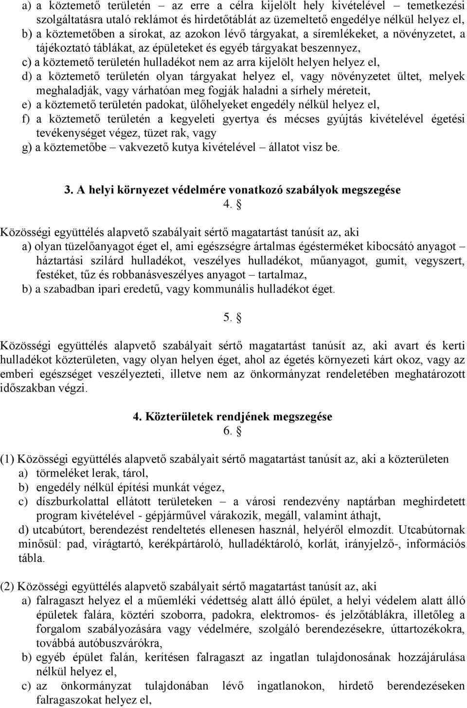 d) a köztemető területén olyan tárgyakat helyez el, vagy növényzetet ültet, melyek meghaladják, vagy várhatóan meg fogják haladni a sírhely méreteit, e) a köztemető területén padokat, ülőhelyeket