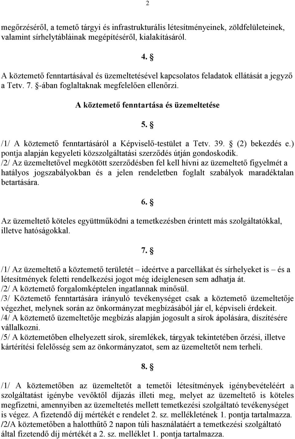 /1/ A köztemető fenntartásáról a Képviselő-testület a Tetv. 39. (2) bekezdés e.) pontja alapján kegyeleti közszolgáltatási szerződés útján gondoskodik.