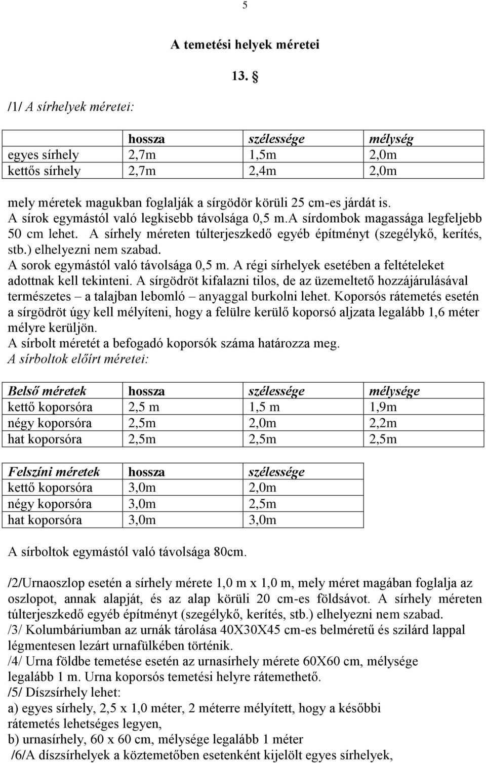 A sírok egymástól való legkisebb távolsága 0,5 m.a sírdombok magassága legfeljebb 50 cm lehet. A sírhely méreten túlterjeszkedő egyéb építményt (szegélykő, kerítés, stb.) elhelyezni nem szabad.