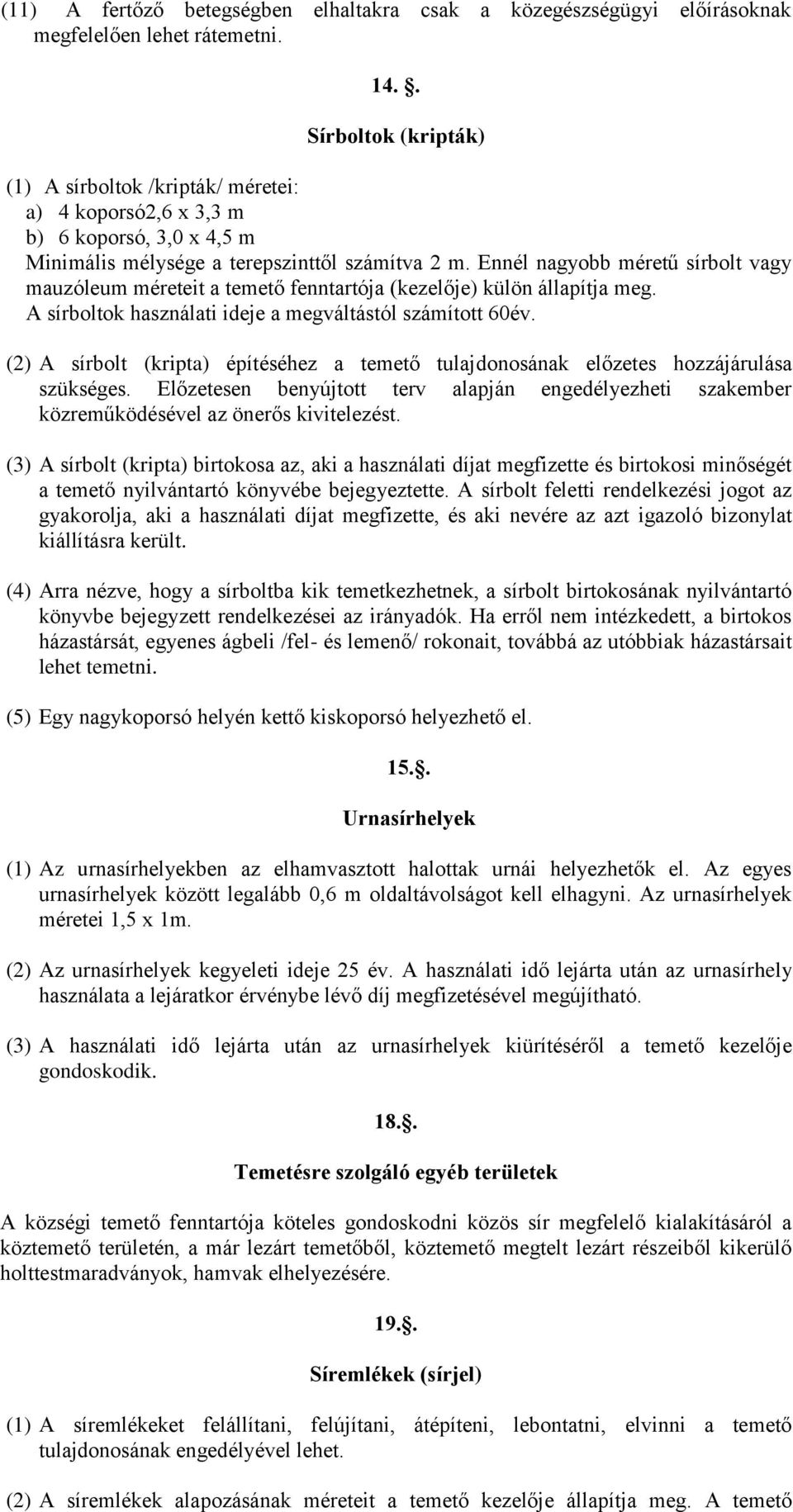 Ennél nagyobb méretű sírbolt vagy mauzóleum méreteit a temető fenntartója (kezelője) külön állapítja meg. A sírboltok használati ideje a megváltástól számított 60év.