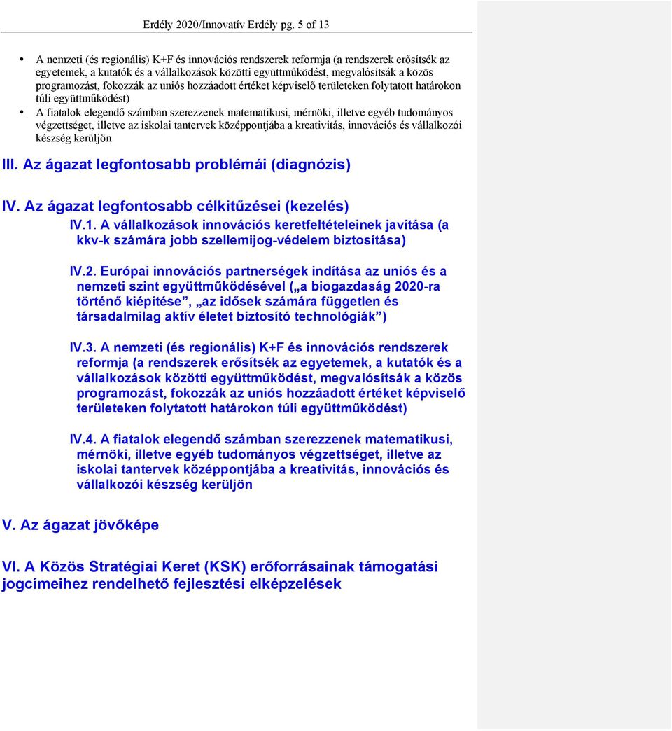 fokozzák az uniós hozzáadott értéket képviselő területeken folytatott határokon túli együttműködést) A fiatalok elegendő számban szerezzenek matematikusi, mérnöki, illetve egyéb tudományos