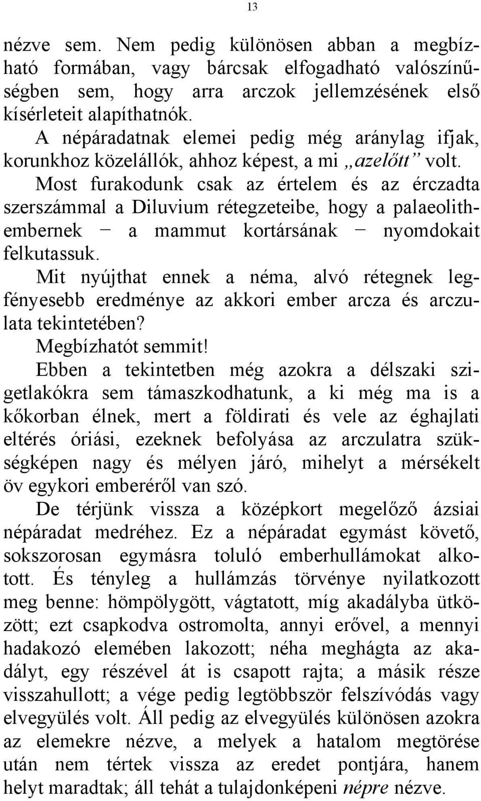 Most furakodunk csak az értelem és az érczadta szerszámmal a Diluvium rétegzeteibe, hogy a palaeolithembernek a mammut kortársának nyomdokait felkutassuk.