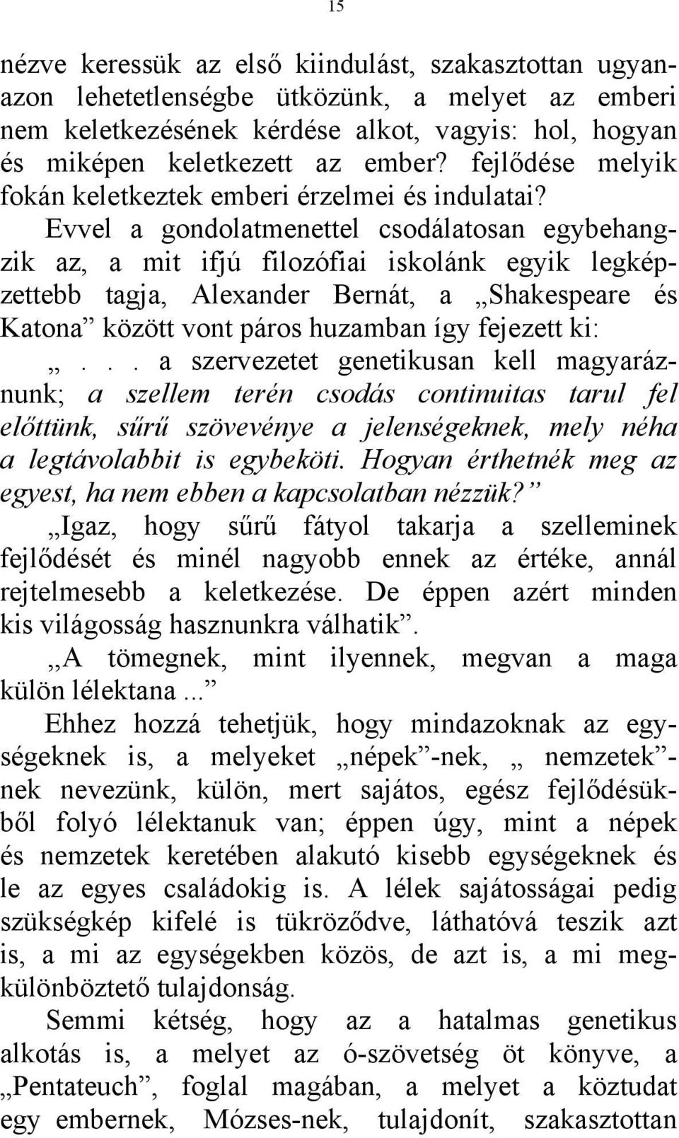 Evvel a gondolatmenettel csodálatosan egybehangzik az, a mit ifjú filozófiai iskolánk egyik legképzettebb tagja, Alexander Bernát, a Shakespeare és Katona között vont páros huzamban így fejezett ki:.