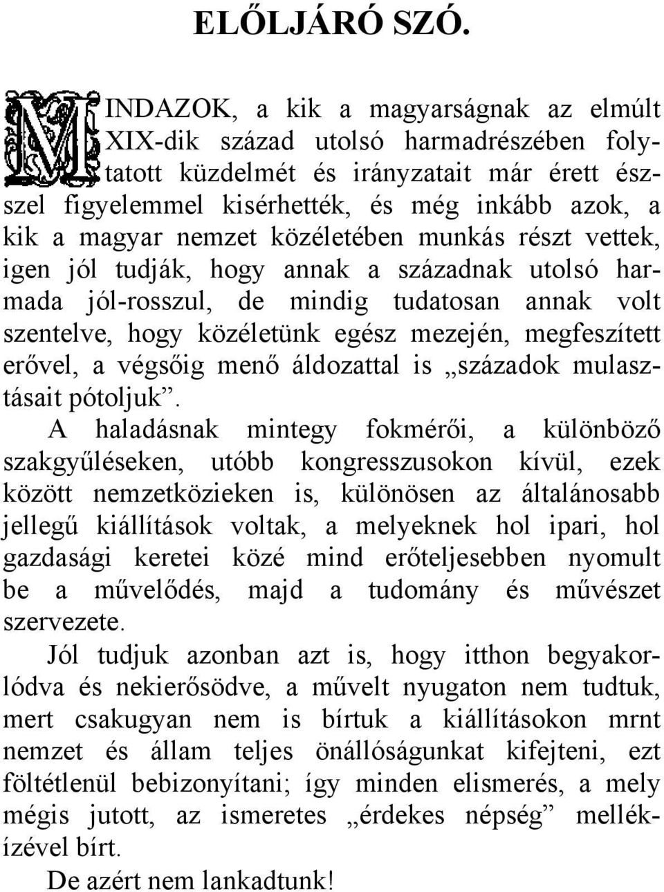 közéletében munkás részt vettek, igen jól tudják, hogy annak a századnak utolsó harmada jól-rosszul, de mindig tudatosan annak volt szentelve, hogy közéletünk egész mezején, megfeszített erővel, a