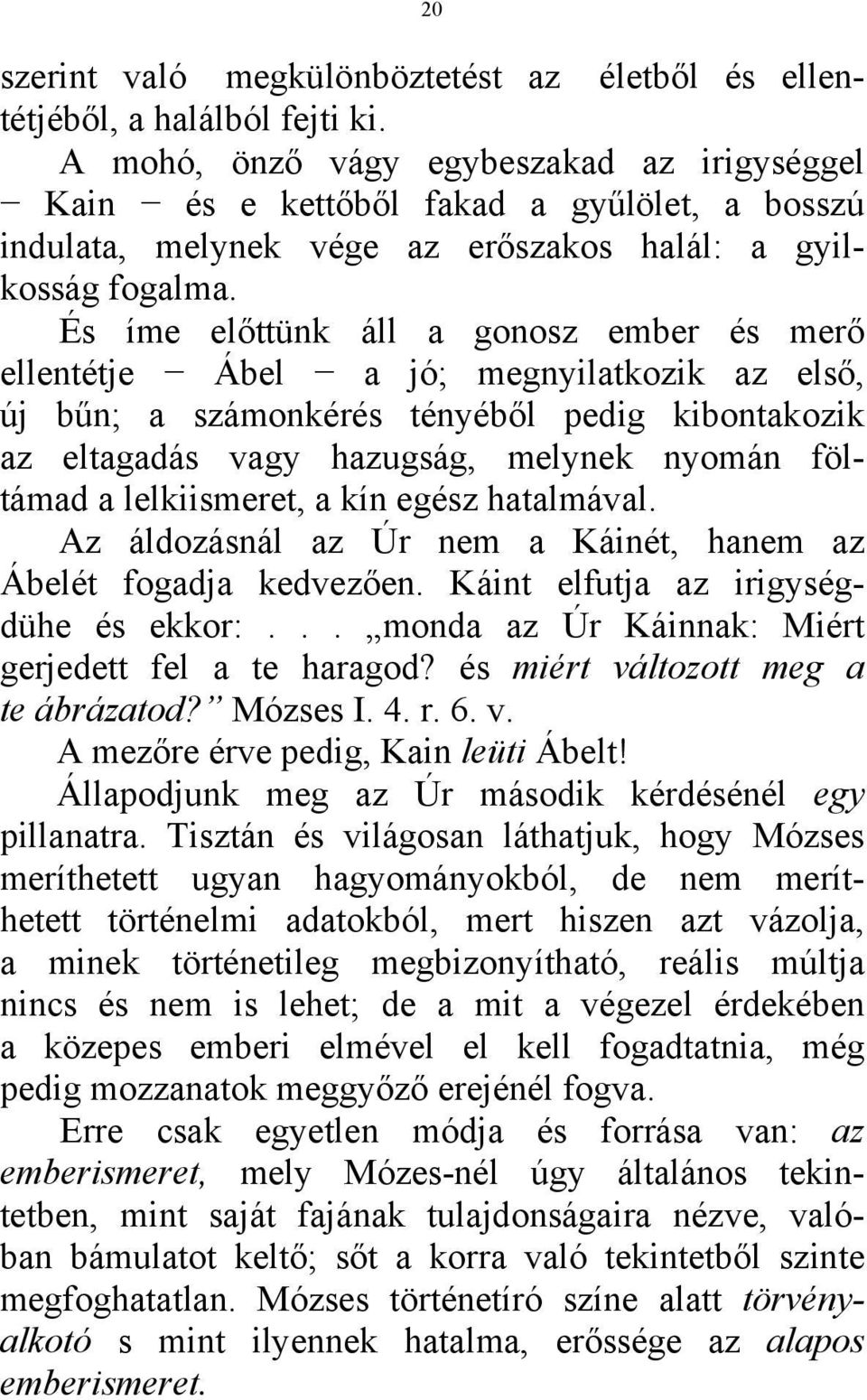 És íme előttünk áll a gonosz ember és merő ellentétje Ábel a jó; megnyilatkozik az első, új bűn; a számonkérés tényéből pedig kibontakozik az eltagadás vagy hazugság, melynek nyomán föltámad a