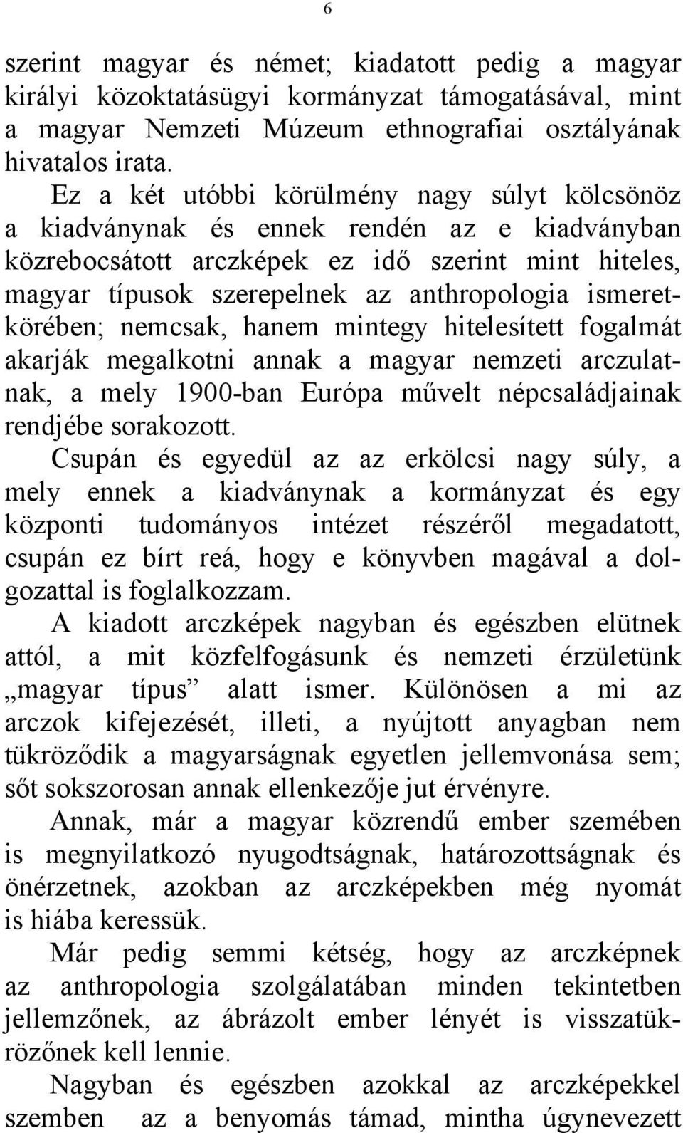 ismeretkörében; nemcsak, hanem mintegy hitelesített fogalmát akarják megalkotni annak a magyar nemzeti arczulatnak, a mely 1900-ban Európa művelt népcsaládjainak rendjébe sorakozott.