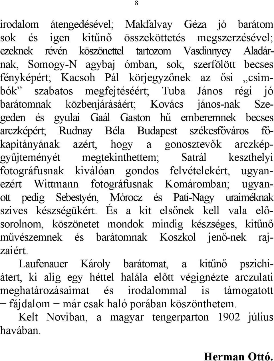 arczképért; Rudnay Béla Budapest székesfőváros főkapitányának azért, hogy a gonosztevők arczképgyűjteményét megtekinthettem; Satrál keszthelyi fotográfusnak kiválóan gondos felvételekért, ugyanezért