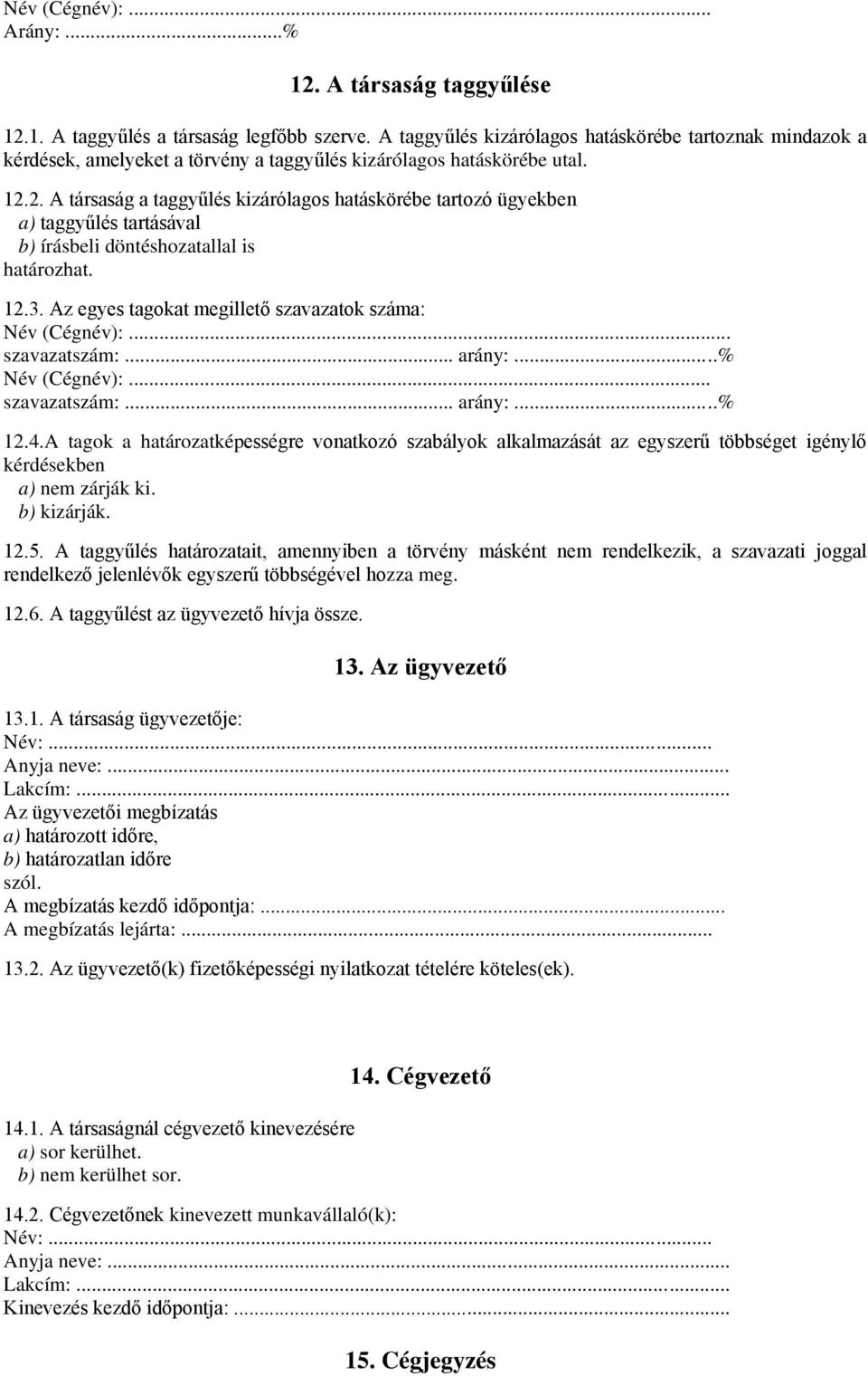 2. A társaság a taggyűlés kizárólagos hatáskörébe tartozó ügyekben a) taggyűlés tartásával b) írásbeli döntéshozatallal is határozhat. 12.3. Az egyes tagokat megillető szavazatok száma: Név (Cégnév):.