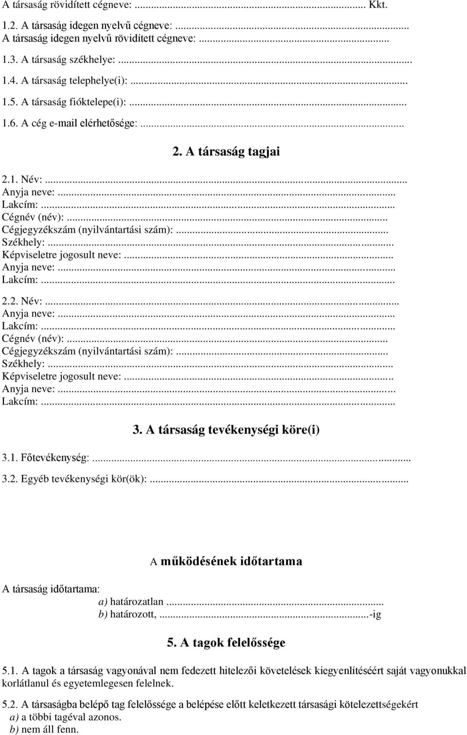 .. Cégnév (név):... Cégjegyzékszám (nyilvántartási szám):... Székhely:... Képviseletre jogosult neve:... 3. A társaság tevékenységi köre(i) 3.1. Főtevékenység:... 3.2. Egyéb tevékenységi kör(ök):.