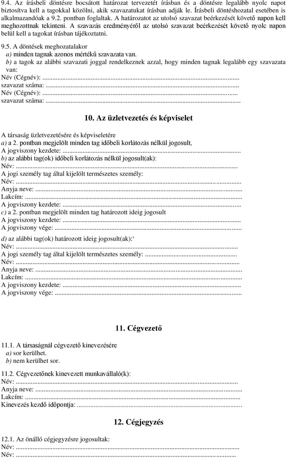 A szavazás eredményéről az utolsó szavazat beérkezését követő nyolc napon belül kell a tagokat írásban tájékoztatni. 9.5. A döntések meghozatalakor a) minden tagnak azonos mértékű szavazata van.