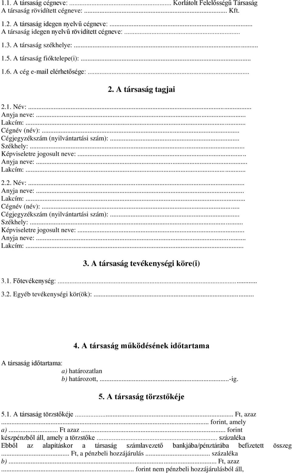 .. Cégjegyzékszám (nyilvántartási szám):... Székhely:... Képviseletre jogosult neve:... Lakcím:... 2.2. Név:... Anyja neve:... Lakcím:... Cégnév (név):... Cégjegyzékszám (nyilvántartási szám):... Székhely:... Képviseletre jogosult neve:... Anyja neve:... Lakcím:... 3.