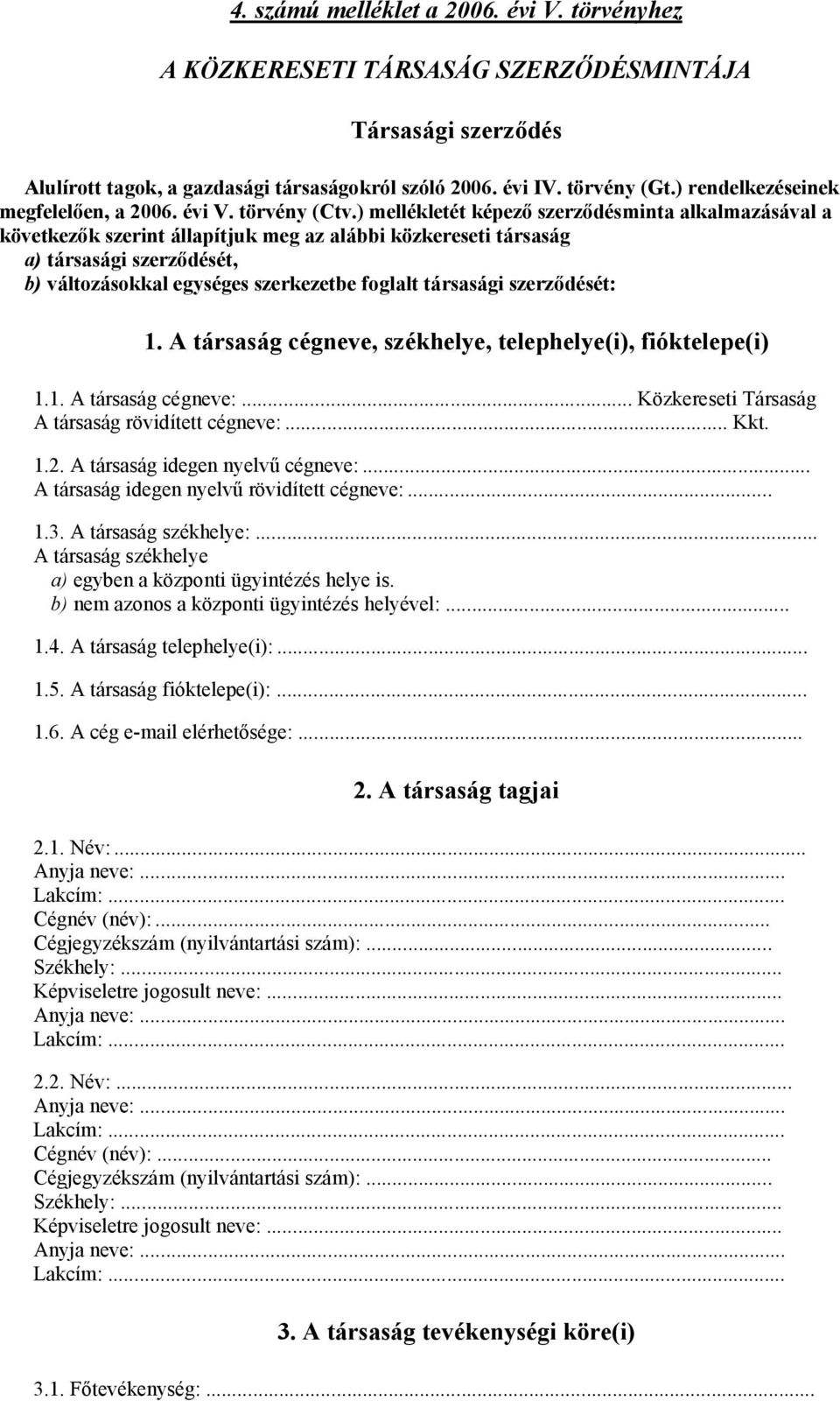 ) mellékletét képező szerződésminta alkalmazásával a következők szerint állapítjuk meg az alábbi közkereseti társaság a) társasági szerződését, b) változásokkal egységes szerkezetbe foglalt társasági