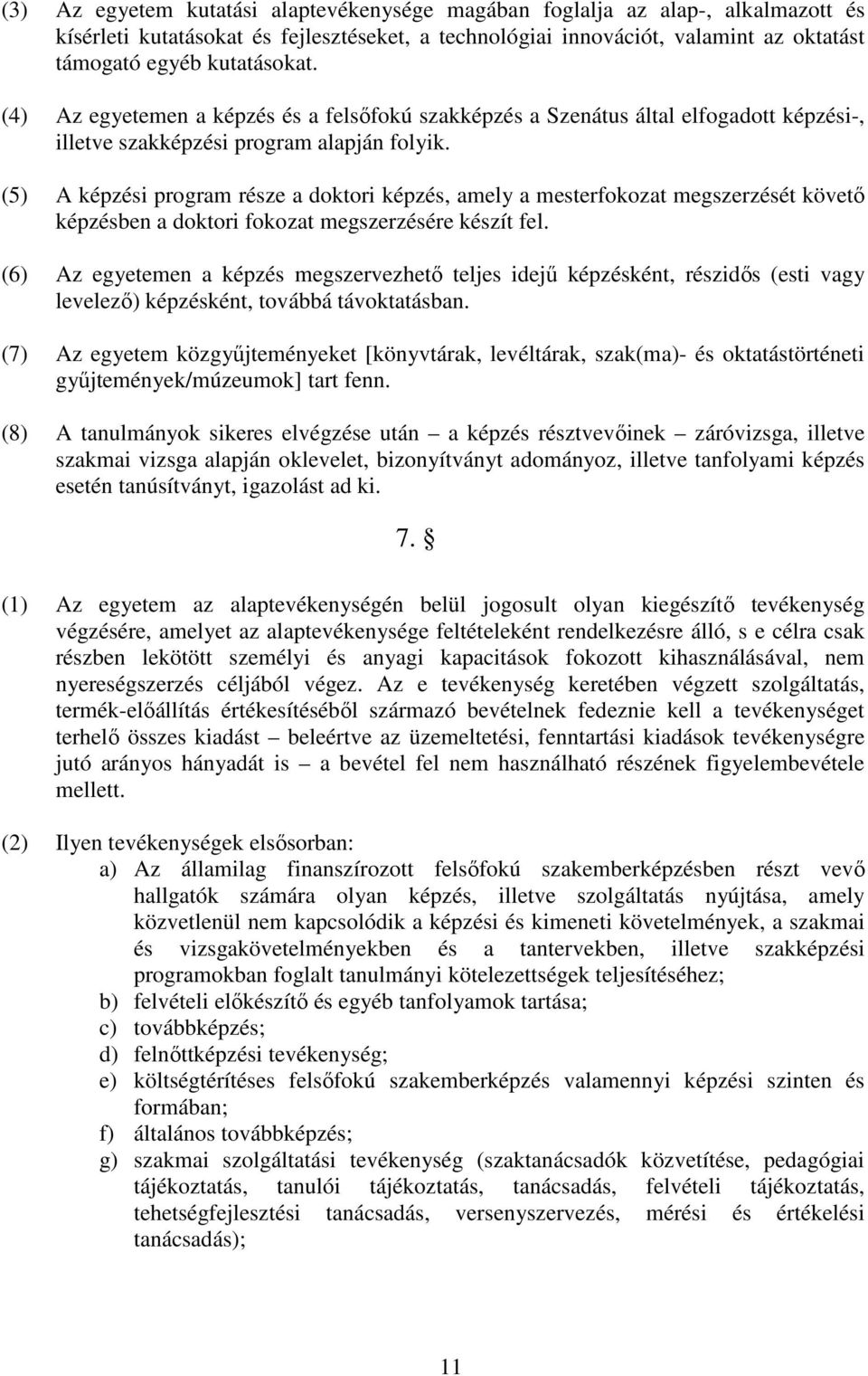 (5) A képzési program része a doktori képzés, amely a mesterfokozat megszerzését követő képzésben a doktori fokozat megszerzésére készít fel.