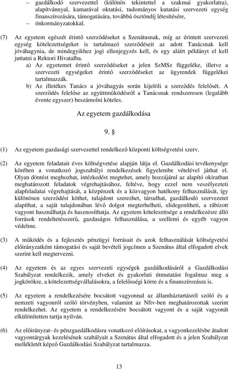 (7) Az egyetem egészét érintő szerződéseket a Szenátusnak, míg az érintett szervezeti egység kötelezettségeket is tartalmazó szerződéseit az adott Tanácsnak kell jóváhagynia, de mindegyikhez jogi