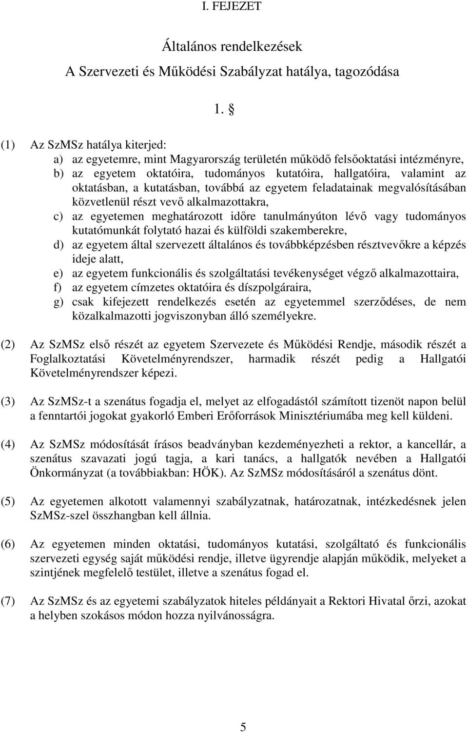 kutatásban, továbbá az egyetem feladatainak megvalósításában közvetlenül részt vevő alkalmazottakra, c) az egyetemen meghatározott időre tanulmányúton lévő vagy tudományos kutatómunkát folytató hazai