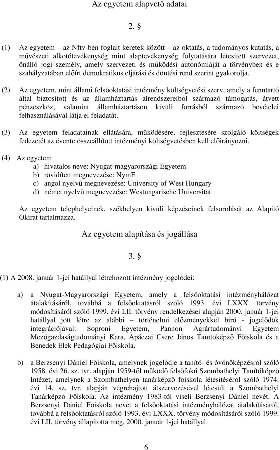 szervezeti és működési autonómiáját a törvényben és e szabályzatában előírt demokratikus eljárási és döntési rend szerint gyakorolja.