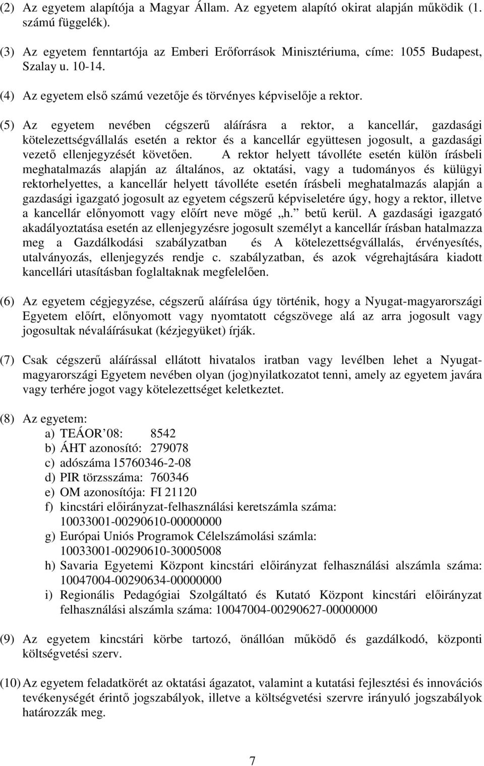 (5) Az egyetem nevében cégszerű aláírásra a rektor, a kancellár, gazdasági kötelezettségvállalás esetén a rektor és a kancellár együttesen jogosult, a gazdasági vezető ellenjegyzését követően.