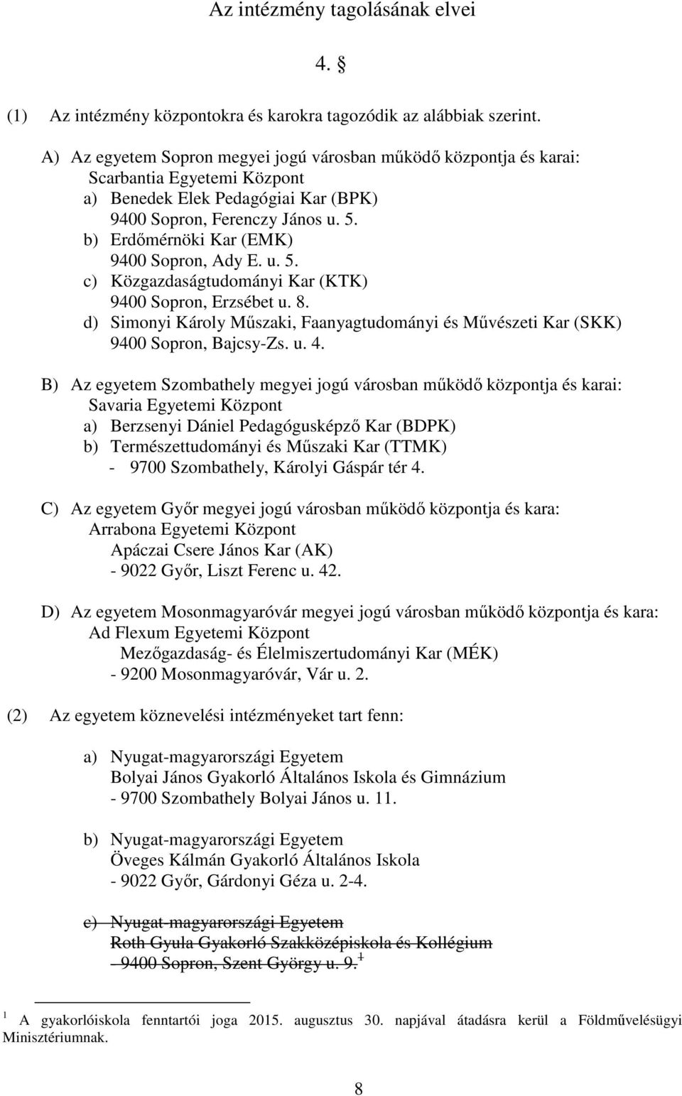 b) Erdőmérnöki Kar (EMK) 9400 Sopron, Ady E. u. 5. c) Közgazdaságtudományi Kar (KTK) 9400 Sopron, Erzsébet u. 8.