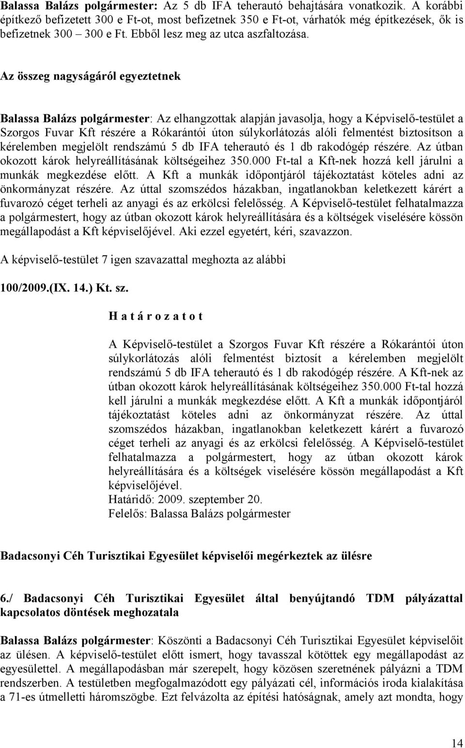 Az összeg nagyságáról egyeztetnek Balassa Balázs polgármester: Az elhangzottak alapján javasolja, hogy a Képviselő-testület a Szorgos Fuvar Kft részére a Rókarántói úton súlykorlátozás alóli