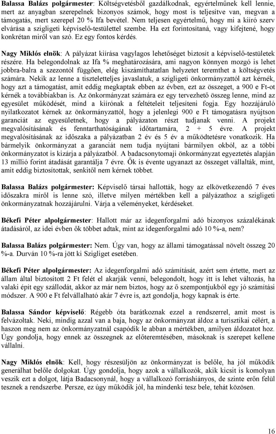 Ez egy fontos kérdés. Nagy Miklós elnök: A pályázat kiírása vagylagos lehetőséget biztosít a képviselő-testületek részére.