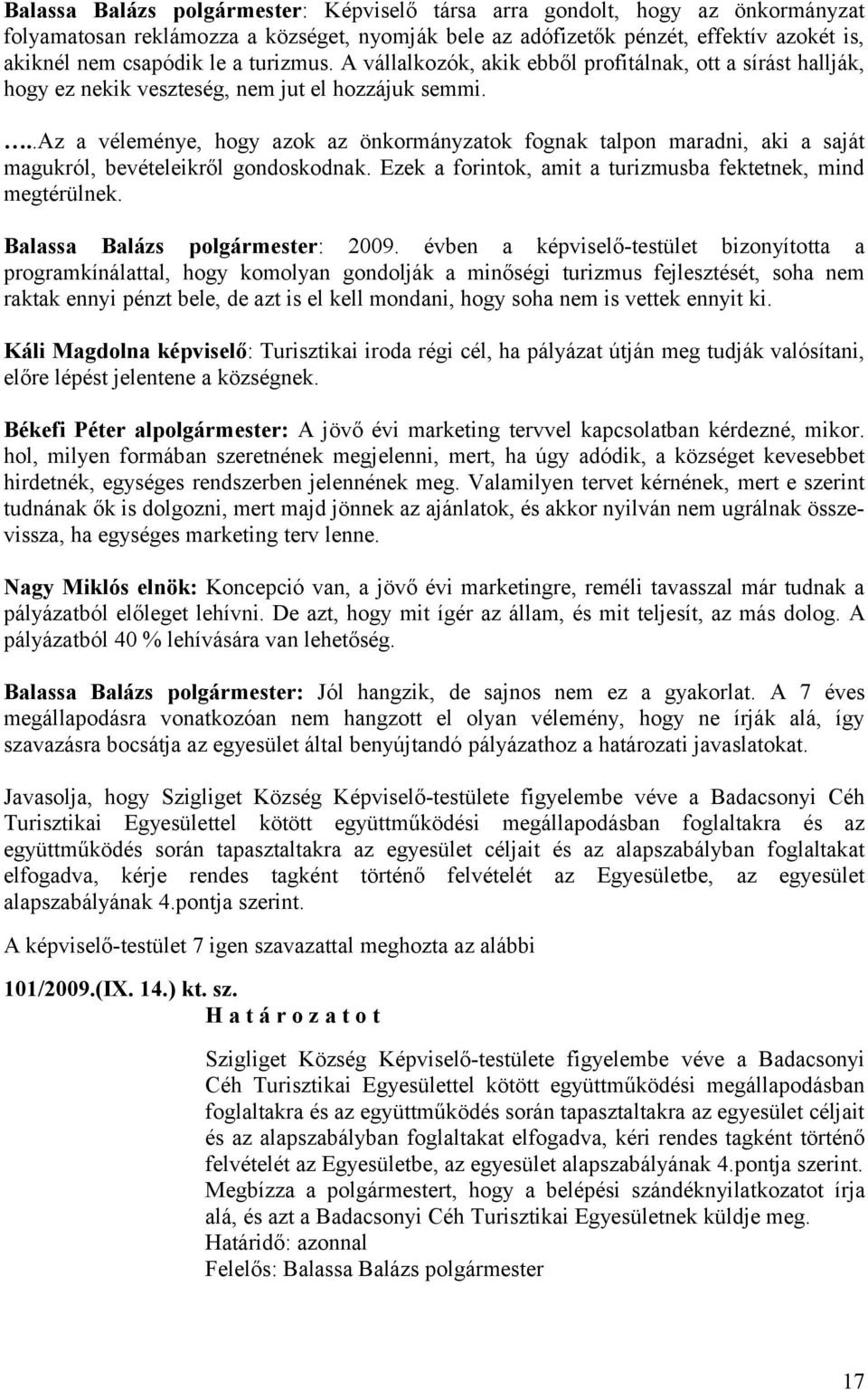 ..az a véleménye, hogy azok az önkormányzatok fognak talpon maradni, aki a saját magukról, bevételeikről gondoskodnak. Ezek a forintok, amit a turizmusba fektetnek, mind megtérülnek.