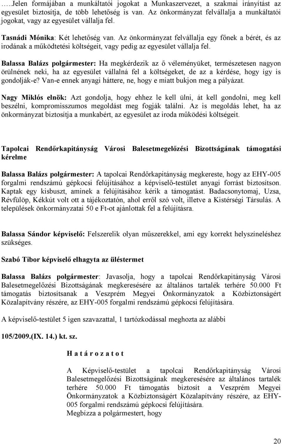 Az önkormányzat felvállalja egy főnek a bérét, és az irodának a működtetési költségeit, vagy pedig az egyesület vállalja fel.