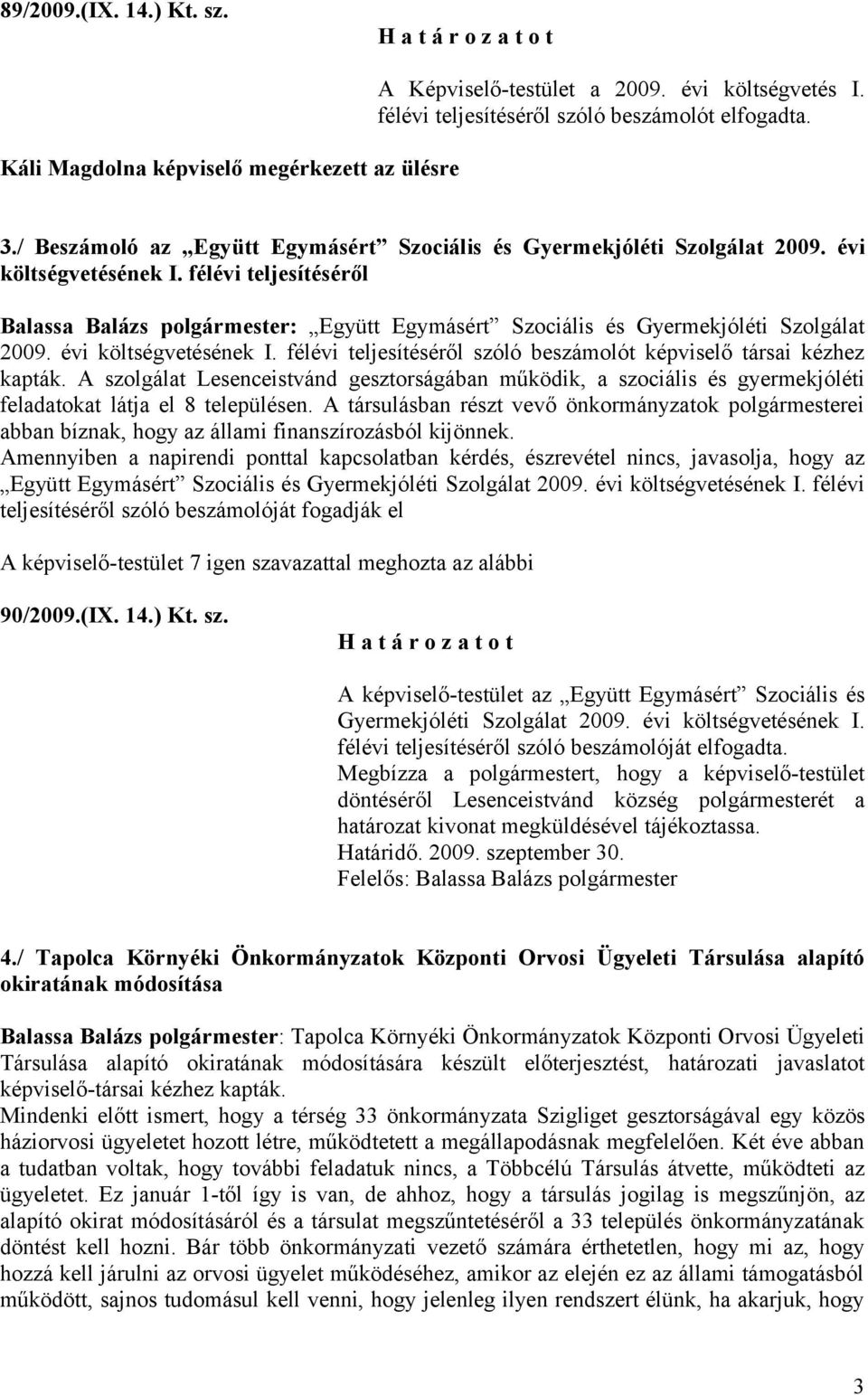 félévi teljesítéséről Balassa Balázs polgármester: Együtt Egymásért Szociális és Gyermekjóléti Szolgálat 2009. évi költségvetésének I.