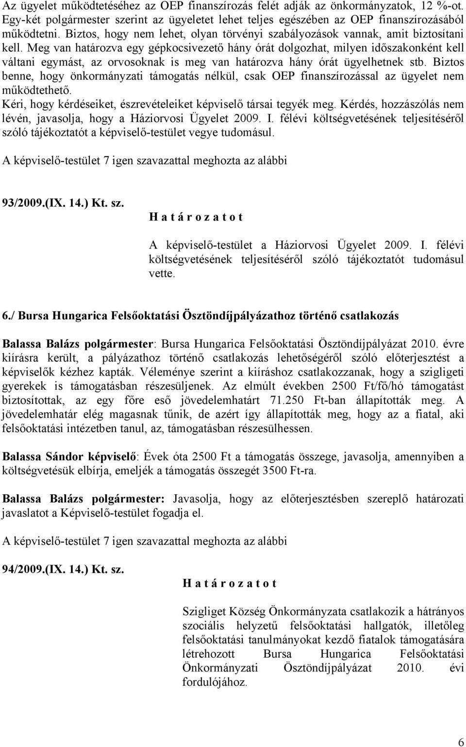 Meg van határozva egy gépkocsivezető hány órát dolgozhat, milyen időszakonként kell váltani egymást, az orvosoknak is meg van határozva hány órát ügyelhetnek stb.