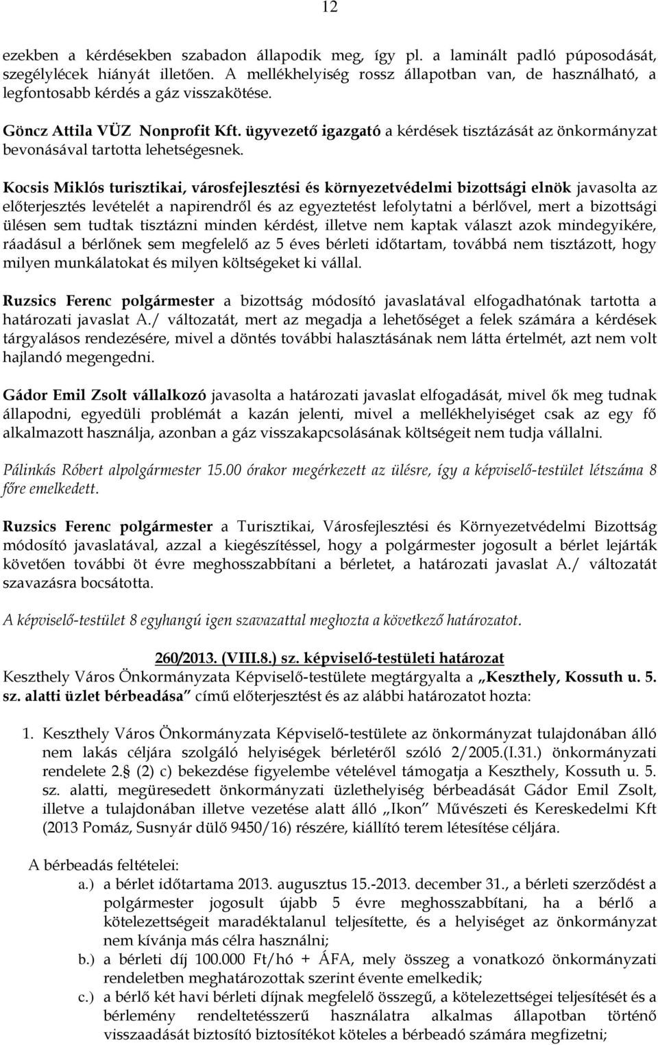 ügyvezető igazgató a kérdések tisztázását az önkormányzat bevonásával tartotta lehetségesnek.