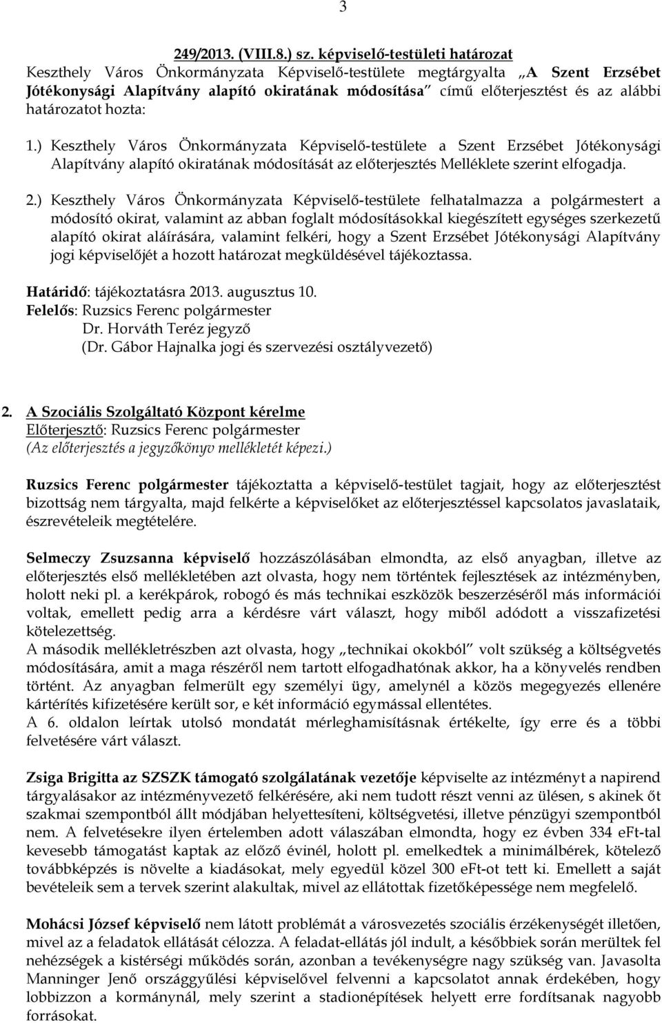 határozatot hozta: 1.) Keszthely Város Önkormányzata Képviselő-testülete a Szent Erzsébet Jótékonysági Alapítvány alapító okiratának módosítását az előterjesztés Melléklete szerint elfogadja. 2.