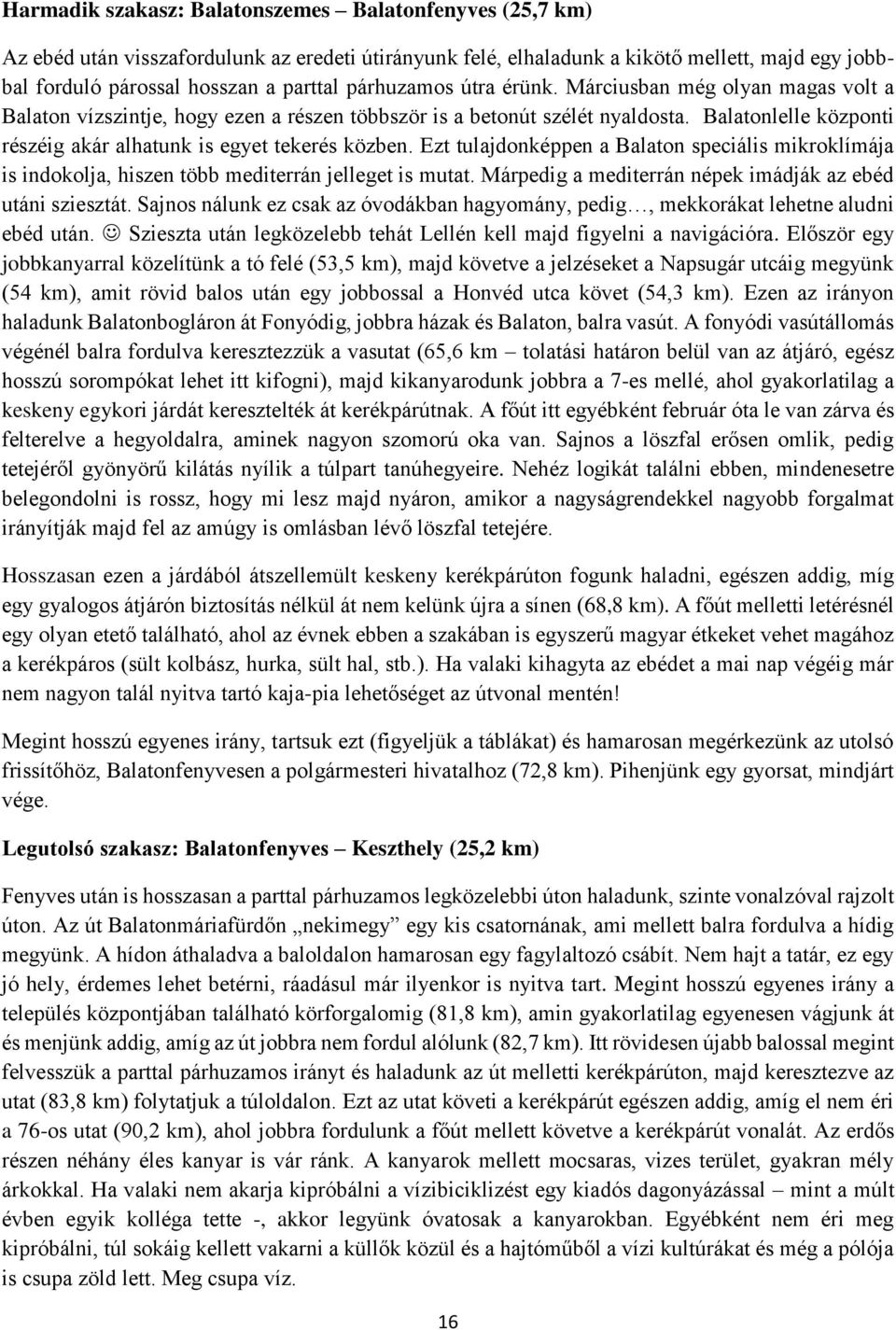 Balatonlelle központi részéig akár alhatunk is egyet tekerés közben. Ezt tulajdonképpen a Balaton speciális mikroklímája is indokolja, hiszen több mediterrán jelleget is mutat.