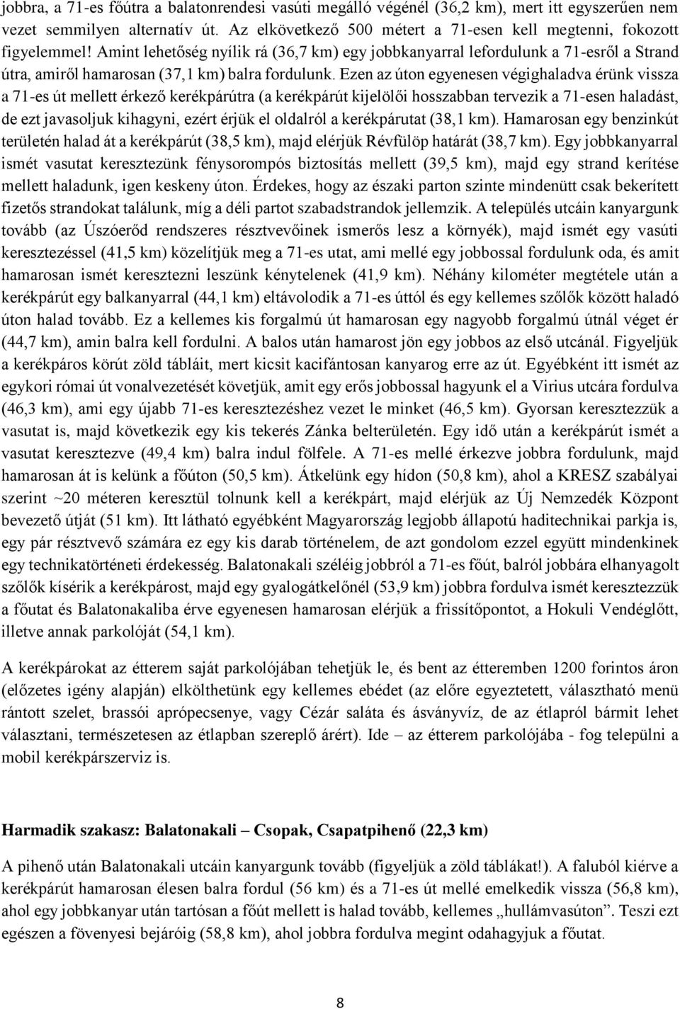 Amint lehetőség nyílik rá (36,7 km) egy jobbkanyarral lefordulunk a 71-esről a Strand útra, amiről hamarosan (37,1 km) balra fordulunk.