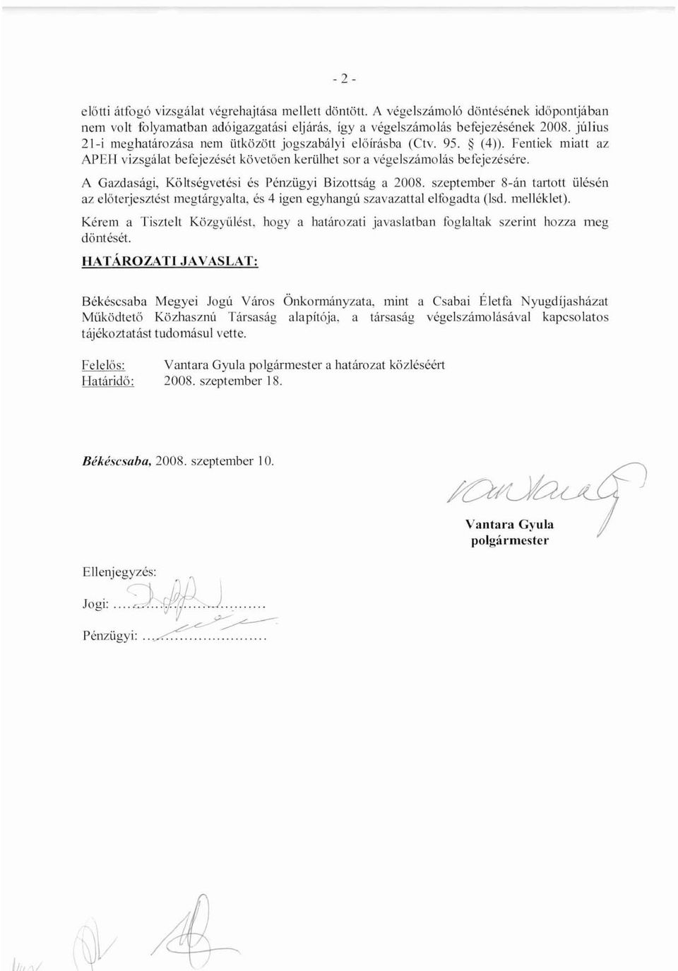 A Gazdasági Költségvetési és Pénzügyi Bizottság a 2008. szeptember 8-án tartott ülésén az előterjesztést mcgtárgyalta és 4 igen egyhangú szavazattal elfogadta (lsd. melléklet).