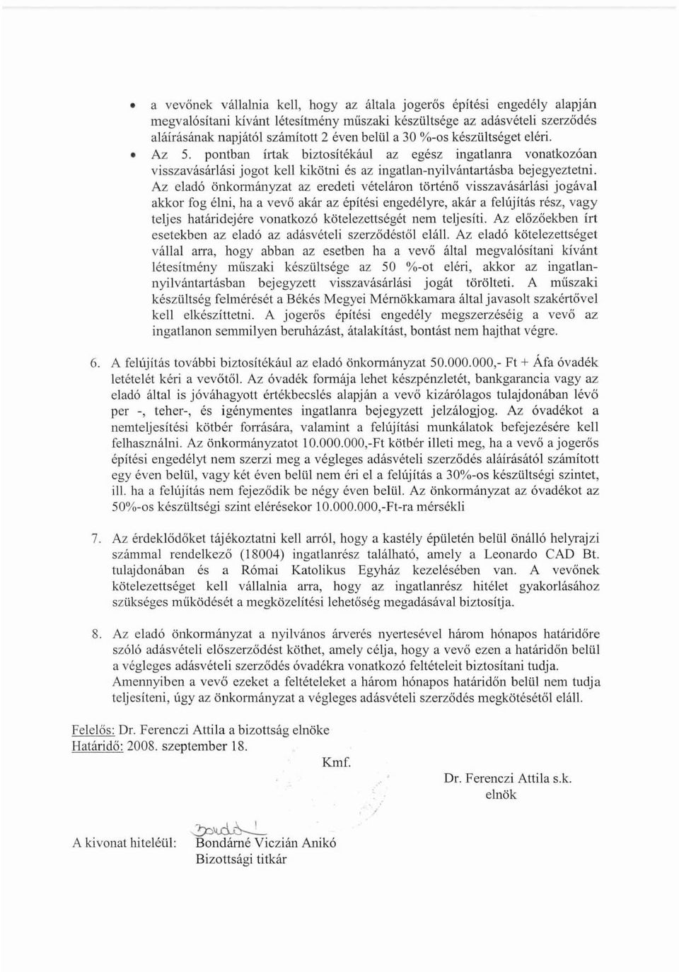 Az eladó önkonnányzat az eredeti vételáron történő visszavásáriási jogával akkor fog élni ha a vevő akár az építési engedélyre akár a felújítás rész vagy teljes határidejére vonatkozó kötelezettségét