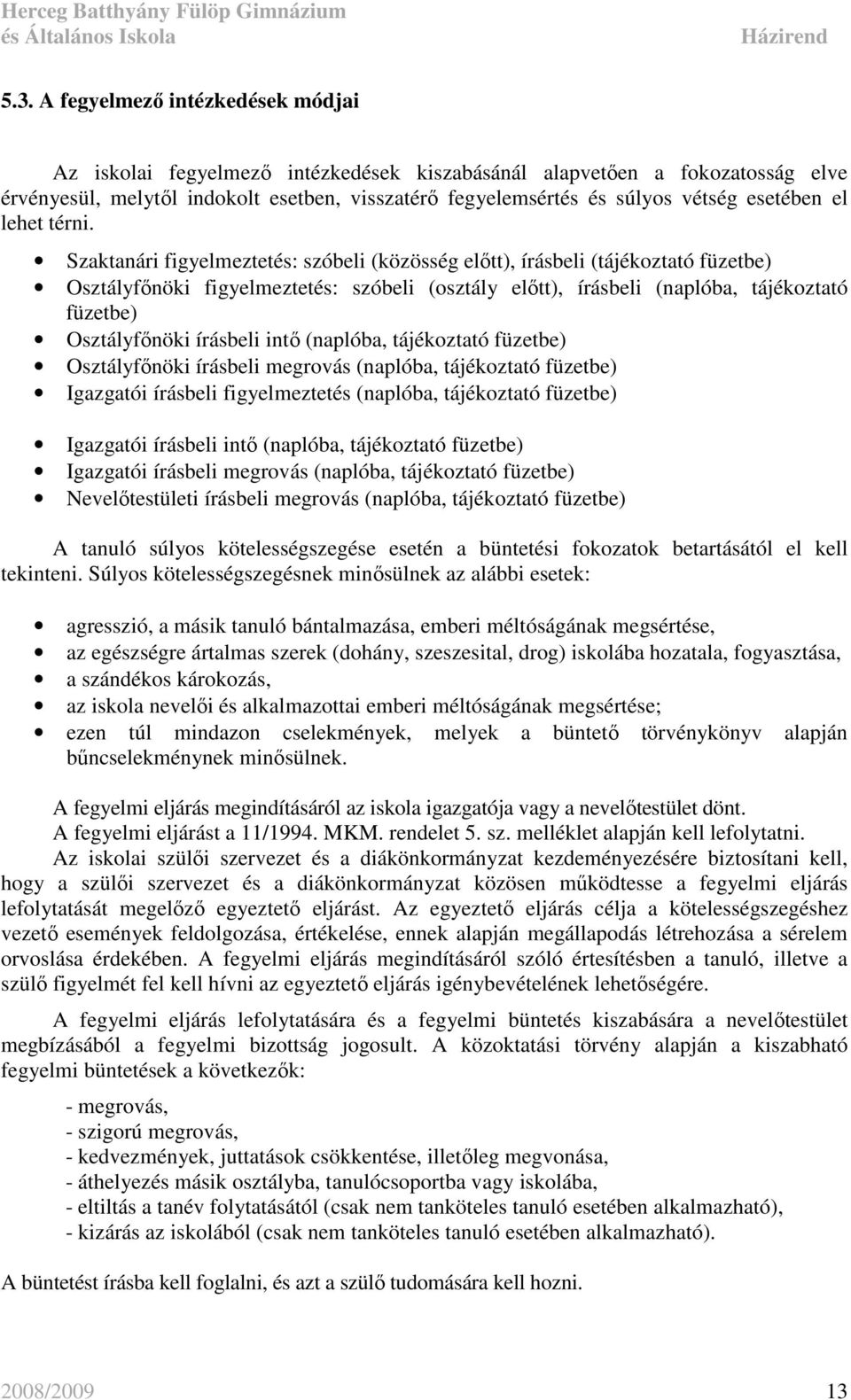 Szaktanári figyelmeztetés: szóbeli (közösség elıtt), írásbeli (tájékoztató füzetbe) Osztályfınöki figyelmeztetés: szóbeli (osztály elıtt), írásbeli (naplóba, tájékoztató füzetbe) Osztályfınöki