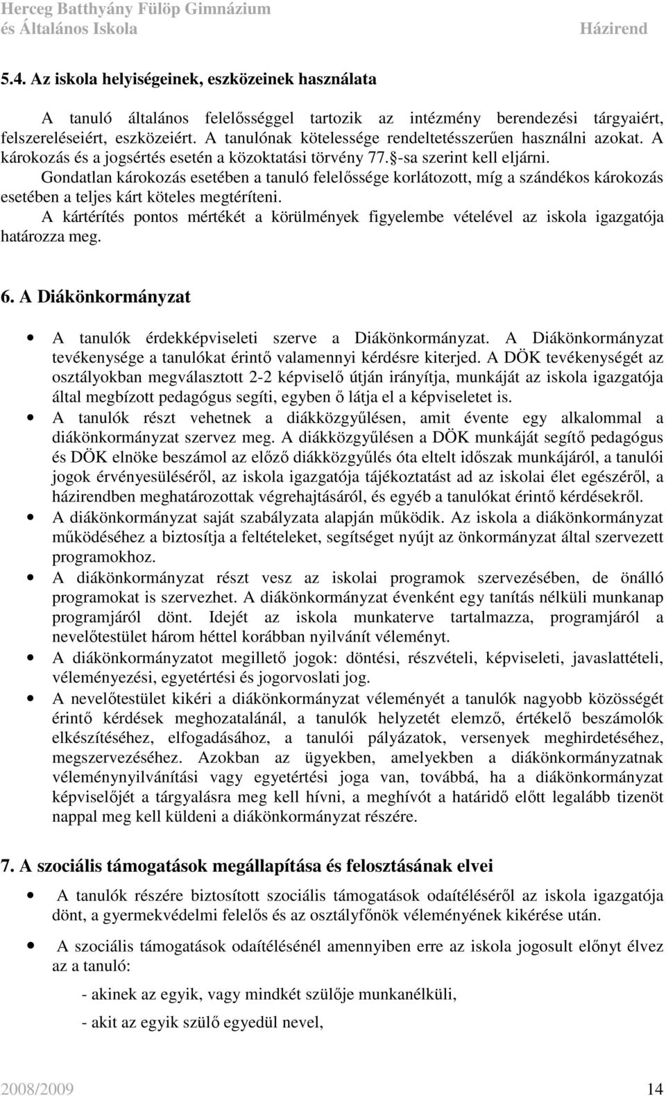 Gondatlan károkozás esetében a tanuló felelıssége korlátozott, míg a szándékos károkozás esetében a teljes kárt köteles megtéríteni.