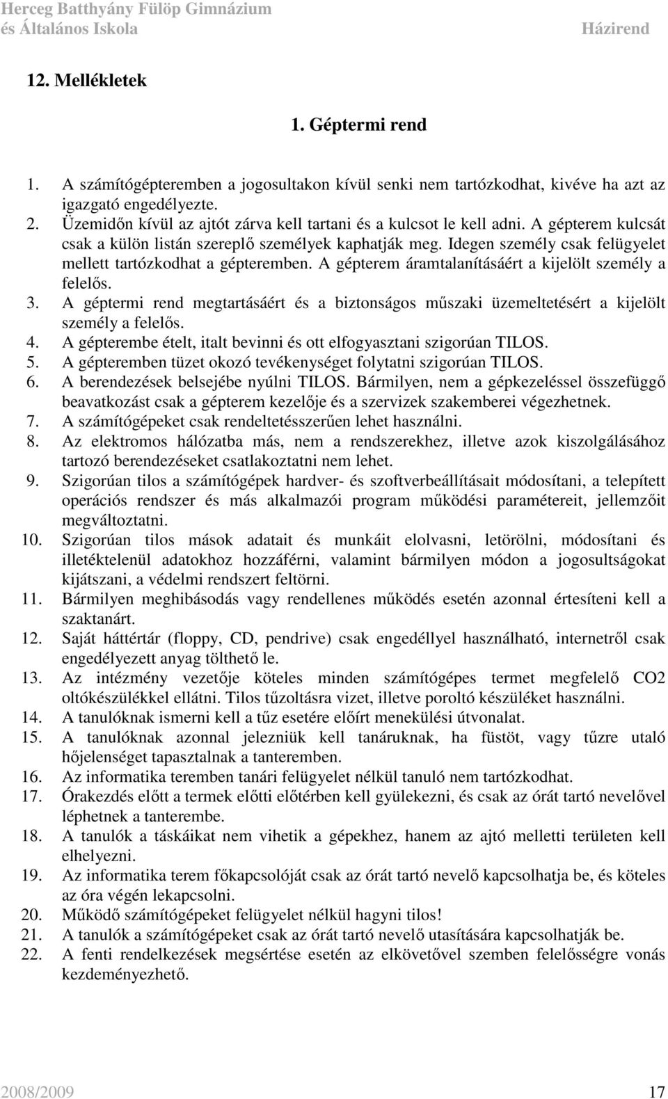 Idegen személy csak felügyelet mellett tartózkodhat a gépteremben. A gépterem áramtalanításáért a kijelölt személy a felelıs. 3.