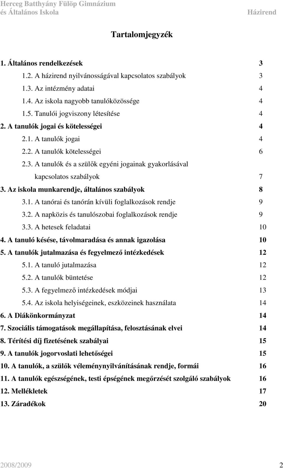 A tanulók és a szülık egyéni jogainak gyakorlásával kapcsolatos szabályok 7 3. Az iskola munkarendje, általános szabályok 8 3.1. A tanórai és tanórán kívüli foglalkozások rendje 9 3.2.