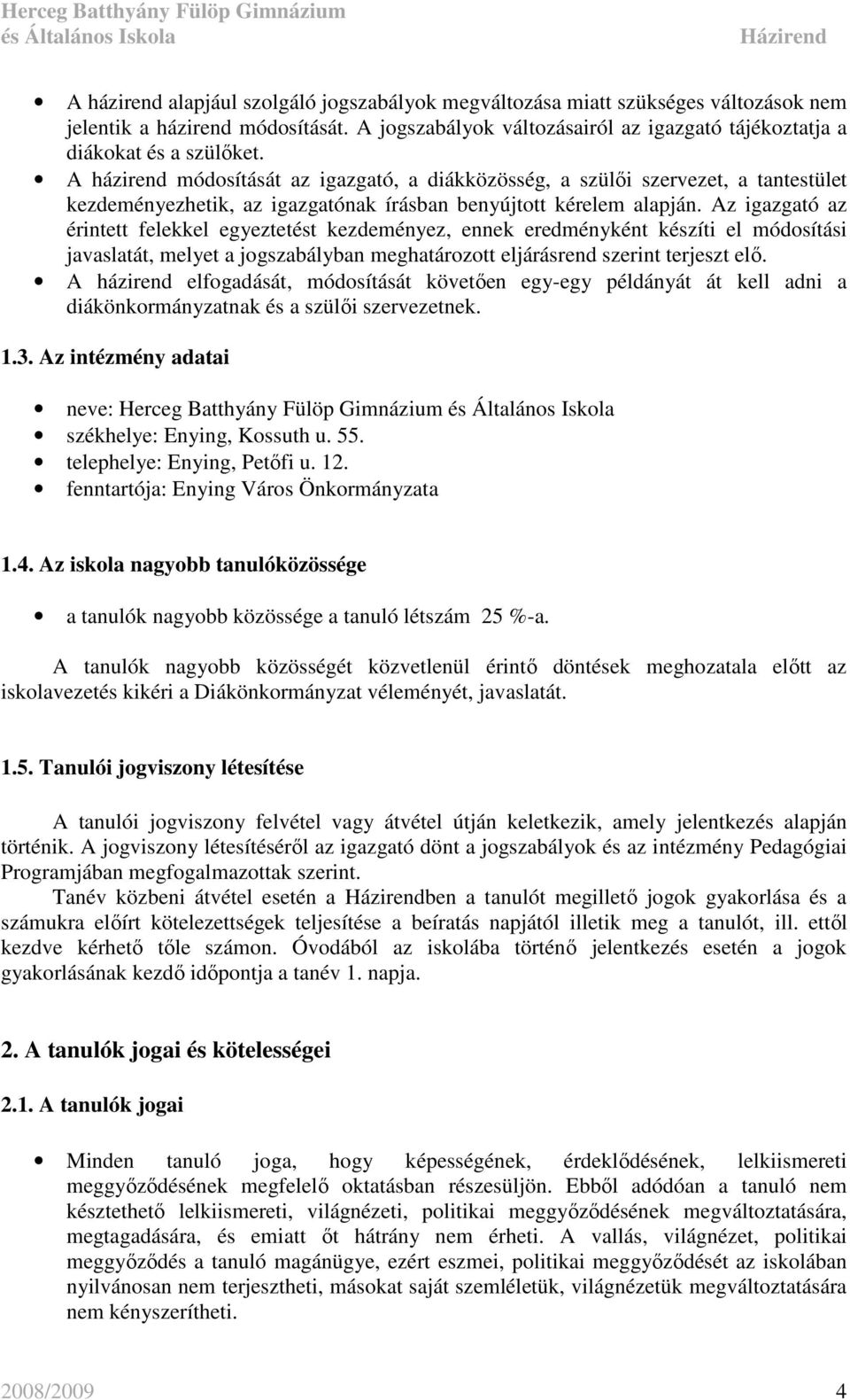 Az igazgató az érintett felekkel egyeztetést kezdeményez, ennek eredményként készíti el módosítási javaslatát, melyet a jogszabályban meghatározott eljárásrend szerint terjeszt elı.