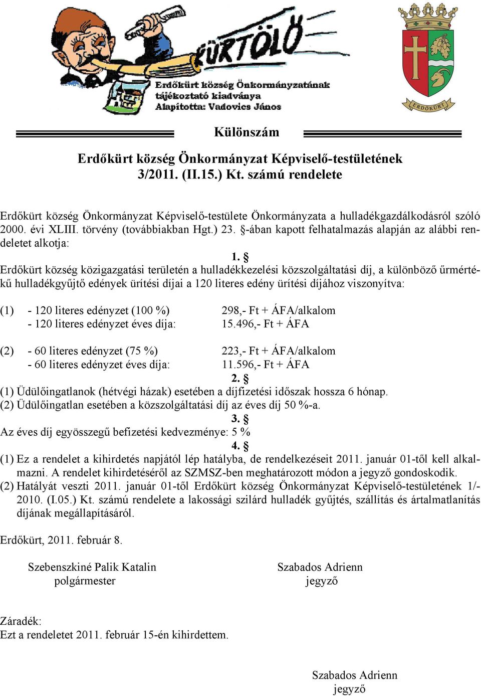 Erdőkürt község közigazgatási területén a hulladékkezelési közszolgáltatási díj, a különböző űrmértékű hulladékgyűjtő edények ürítési díjai a 120 literes edény ürítési díjához viszonyítva: (1) - 120