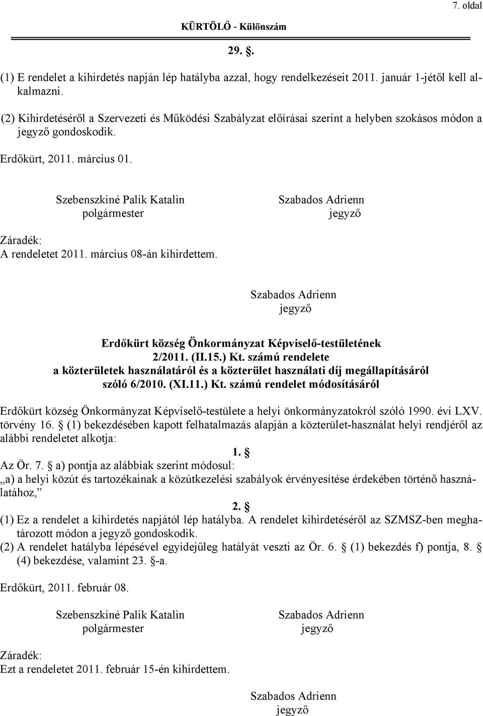 Szebenszkiné Palik Katalin polgármester Záradék: A rendeletet 2011. március 08-án kihirdettem. Erdőkürt község Önkormányzat Képviselő-testületének 2/2011. (II.15.) Kt.