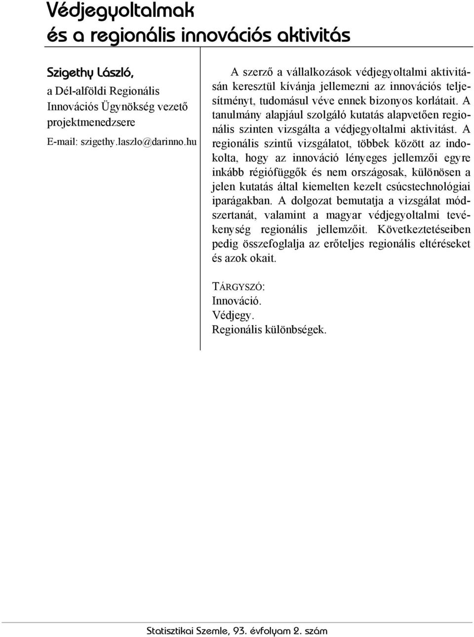 A tanulmány alapjául szolgáló kutatás alapvetően regionális szinten vizsgálta a védjegyoltalmi aktivitást.