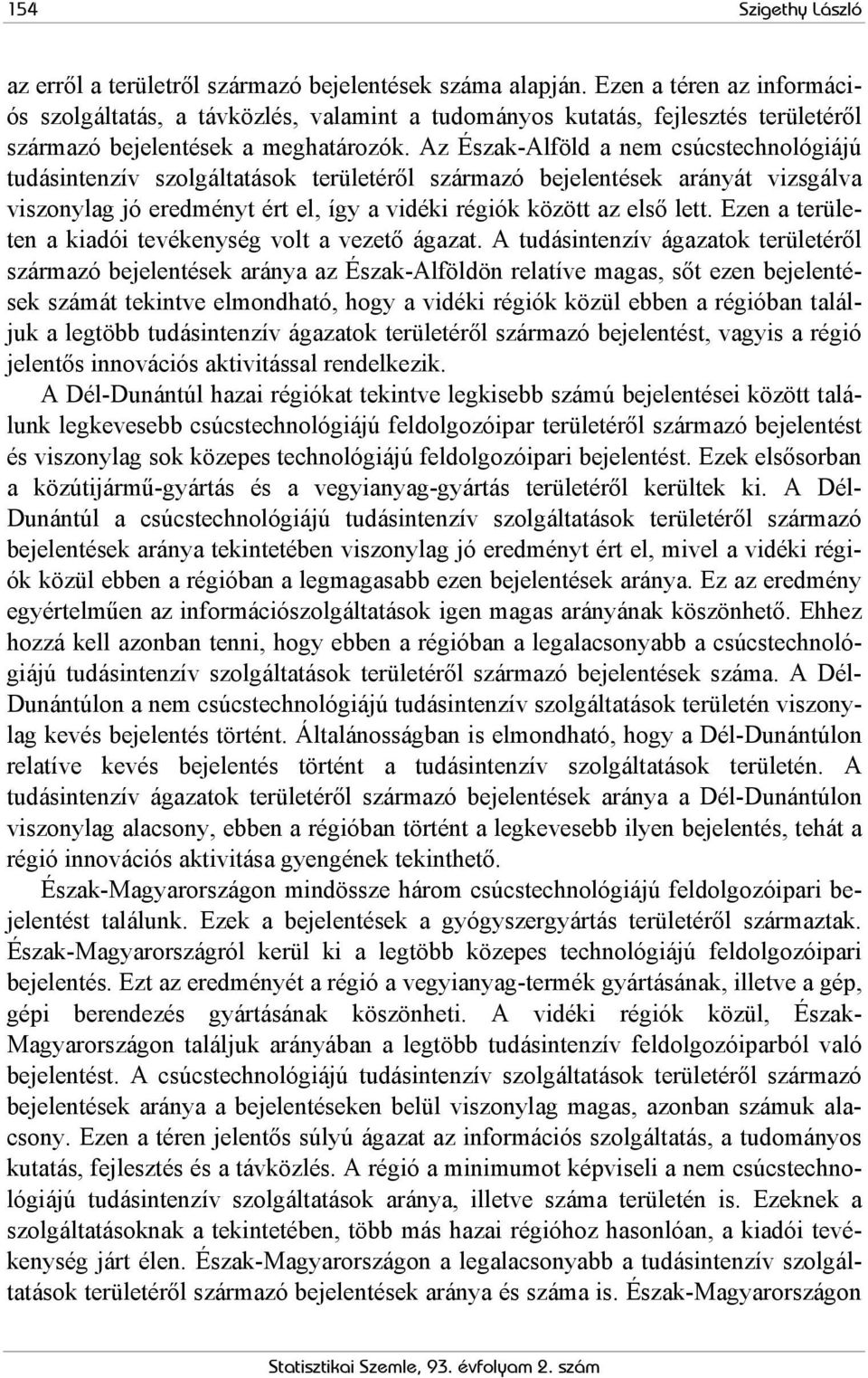 Az Észak-Alföld a nem csúcstechnológiájú tudásintenzív szolgáltatások területéről származó bejelentések arányát vizsgálva viszonylag jó eredményt ért el, így a vidéki régiók között az első lett.