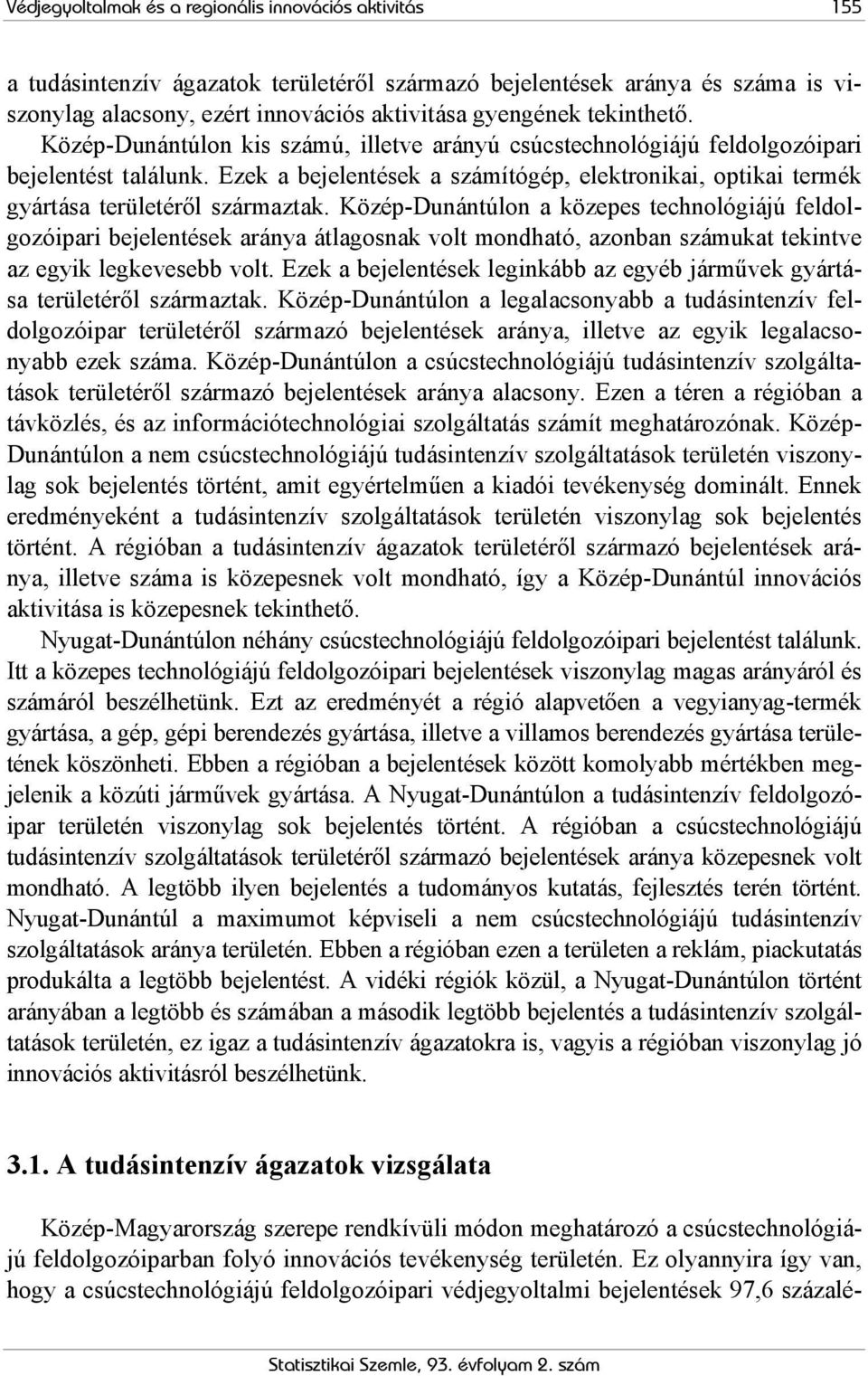 Ezek a bejelentések a számítógép, elektronikai, optikai termék gyártása területéről származtak.