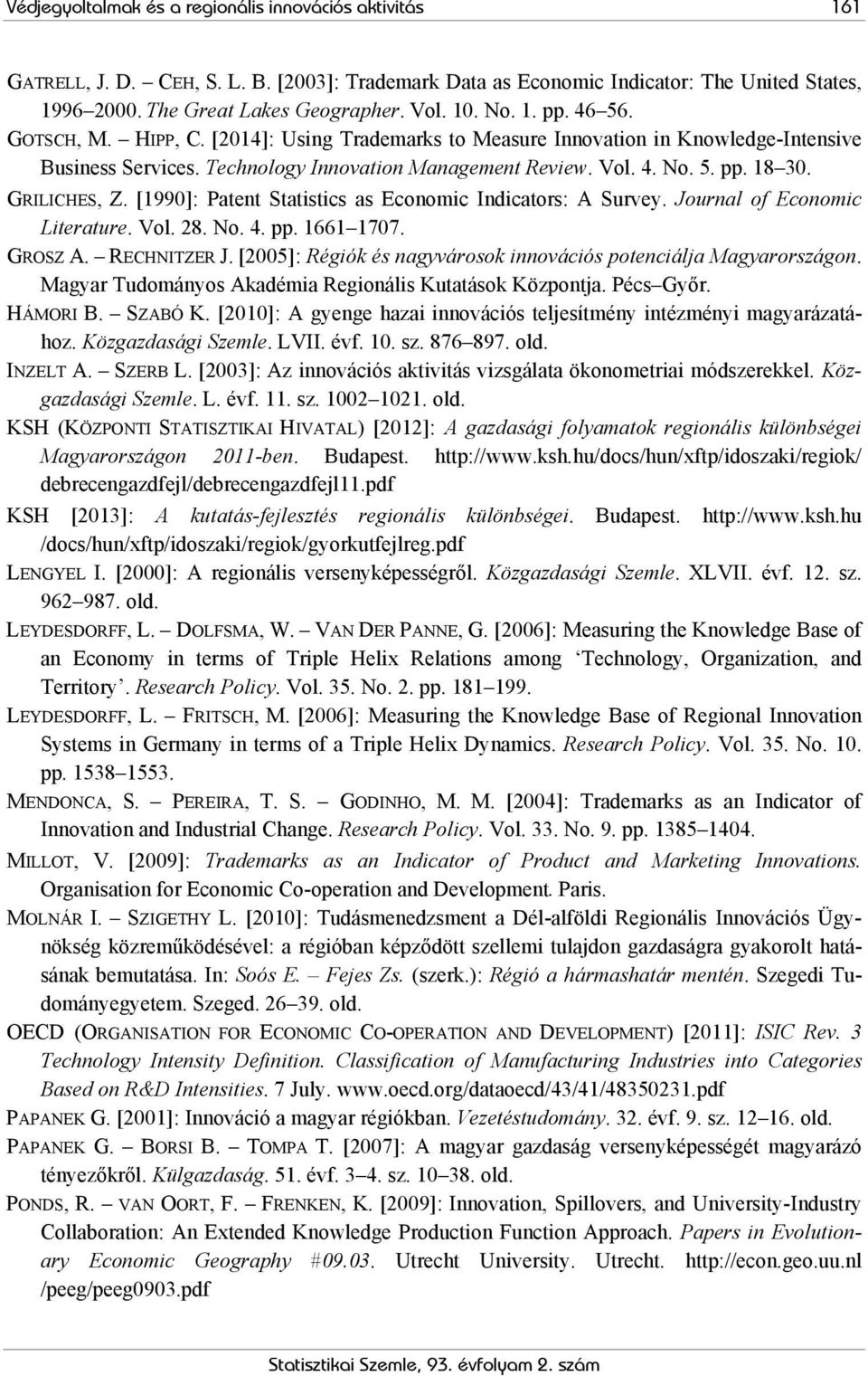 GRILICHES, Z. [1990]: Patent Statistics as Economic Indicators: A Survey. Journal of Economic Literature. Vol. 28. No. 4. pp. 1661 1707. GROSZ A. RECHNITZER J.