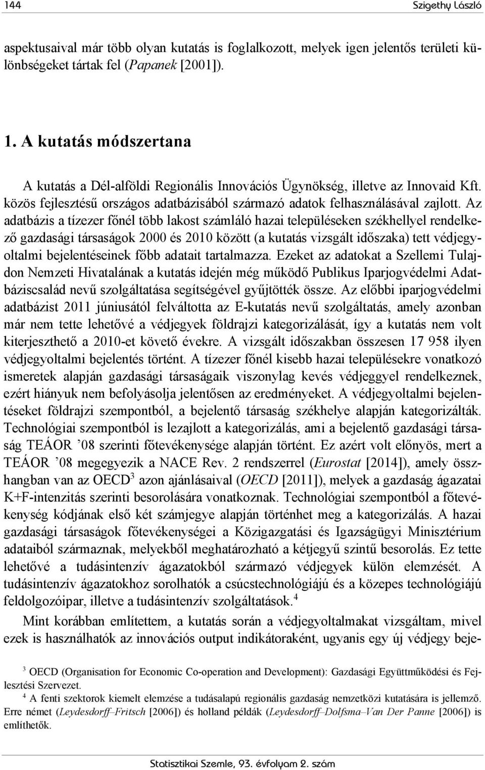 Az adatbázis a tízezer főnél több lakost számláló hazai településeken székhellyel rendelkező gazdasági társaságok 2000 és 2010 között (a kutatás vizsgált időszaka) tett védjegyoltalmi bejelentéseinek